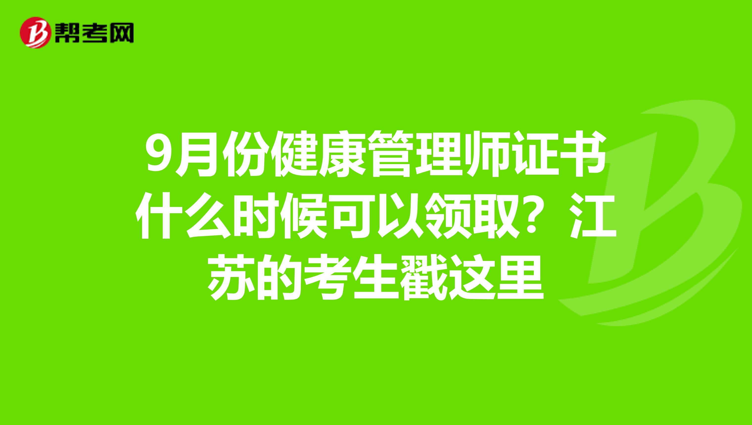 9月份健康管理師證書什么時候可以領取？江蘇的考生戳這里
