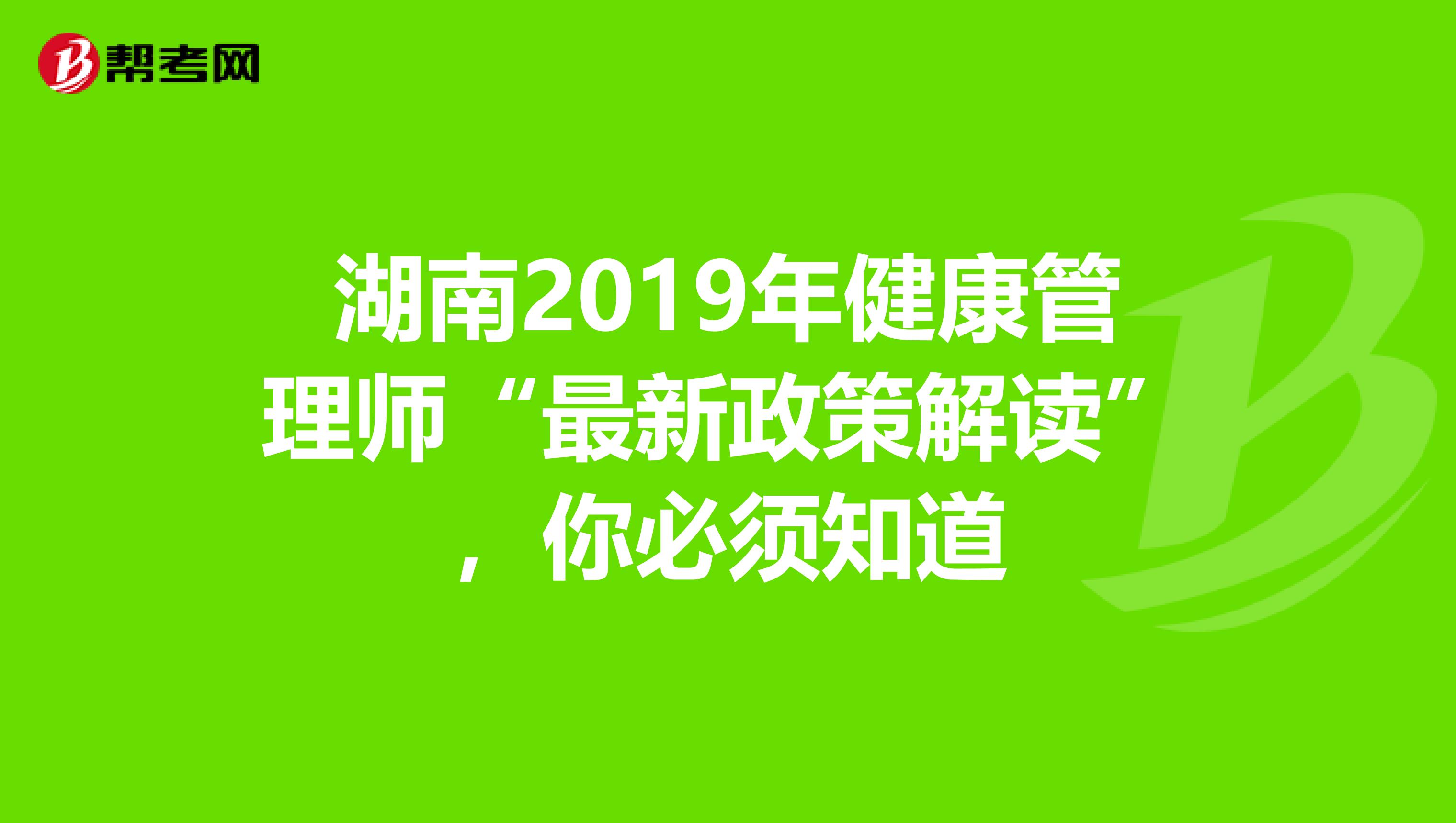 湖南2019年健康管理师“最新政策解读”，你必须知道