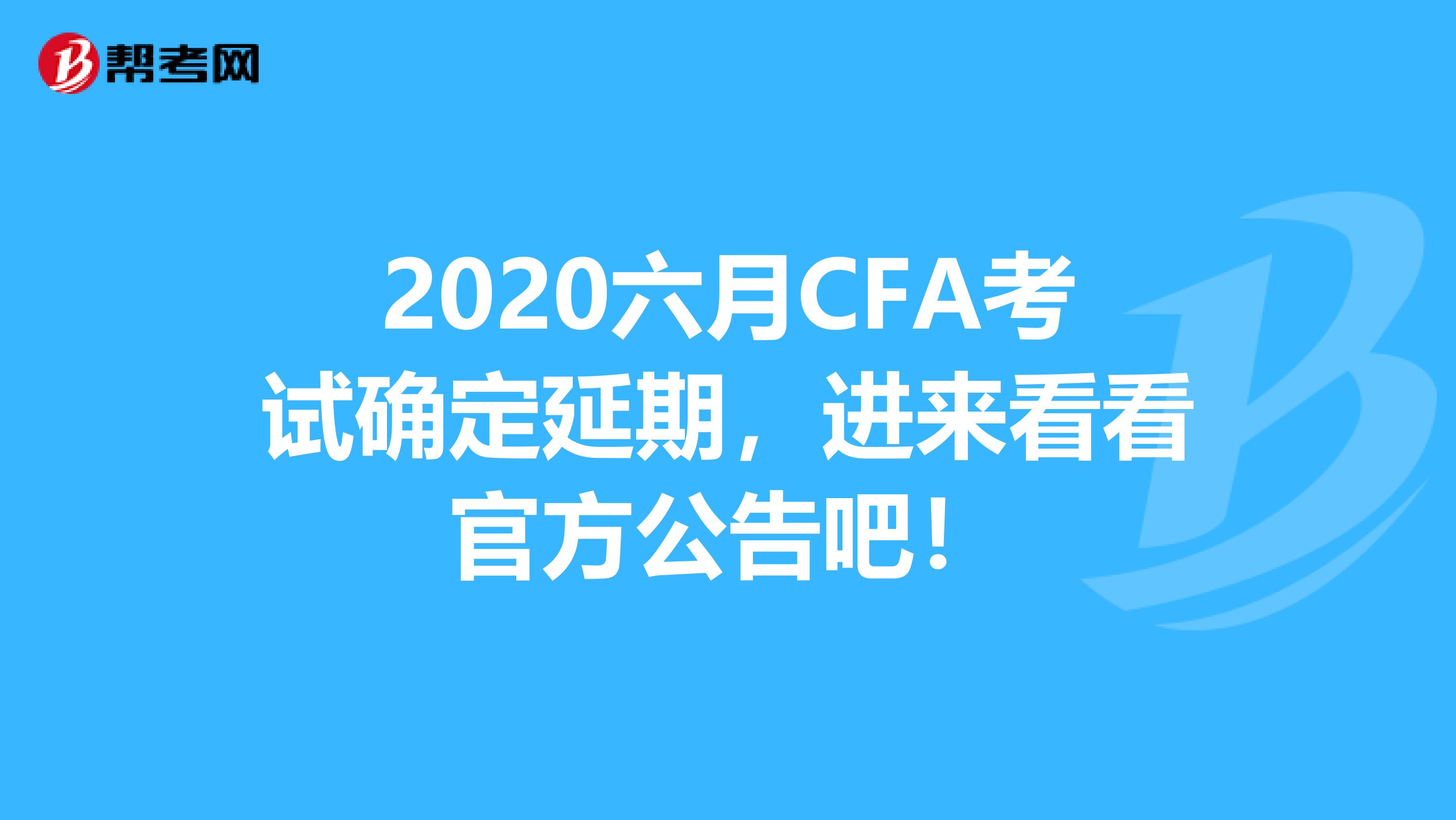 2020六月CFA考试确定延期，进来看看官方公告吧！