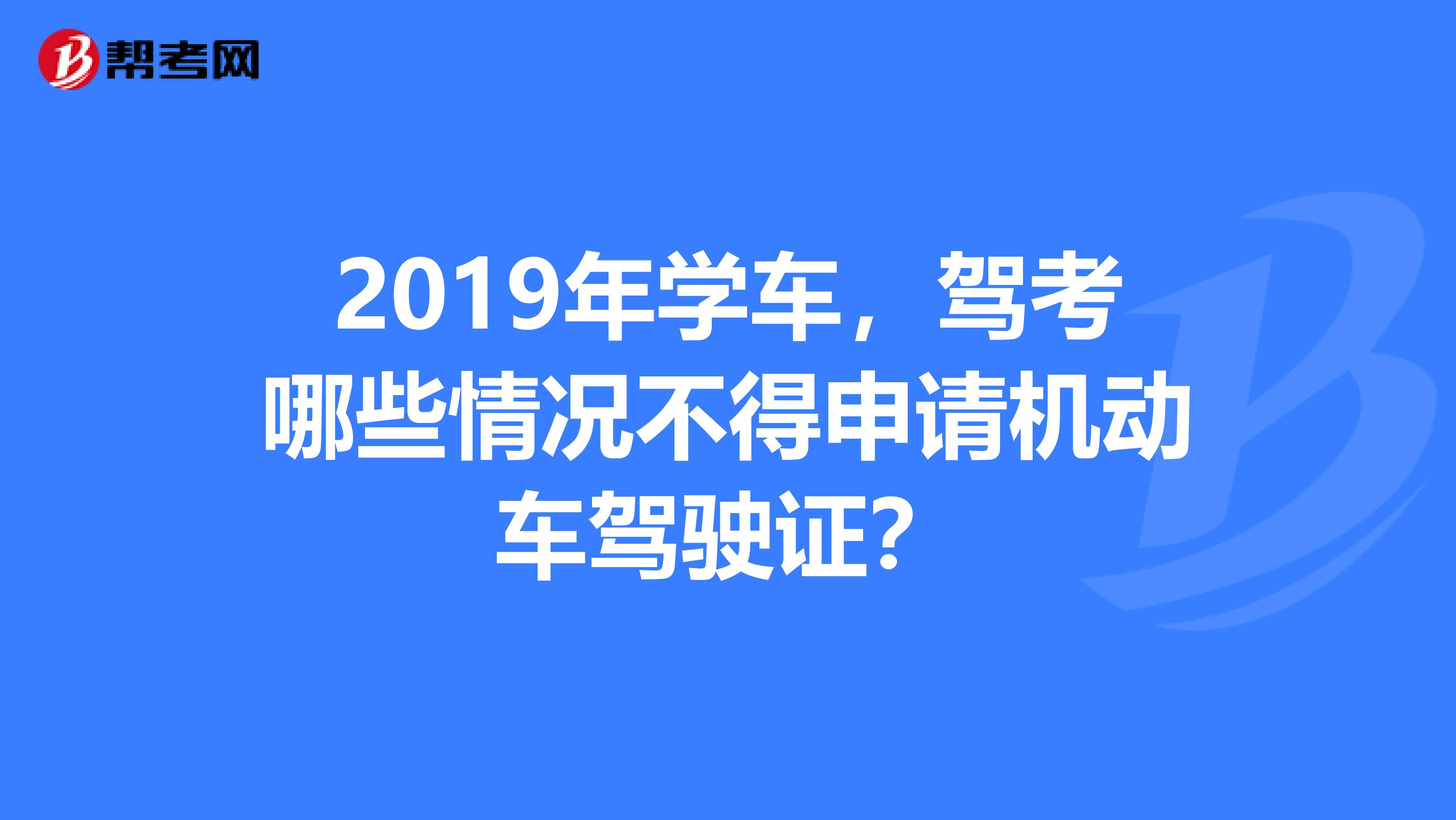 2019年学车，驾考哪些情况不得申请机动车驾驶证？