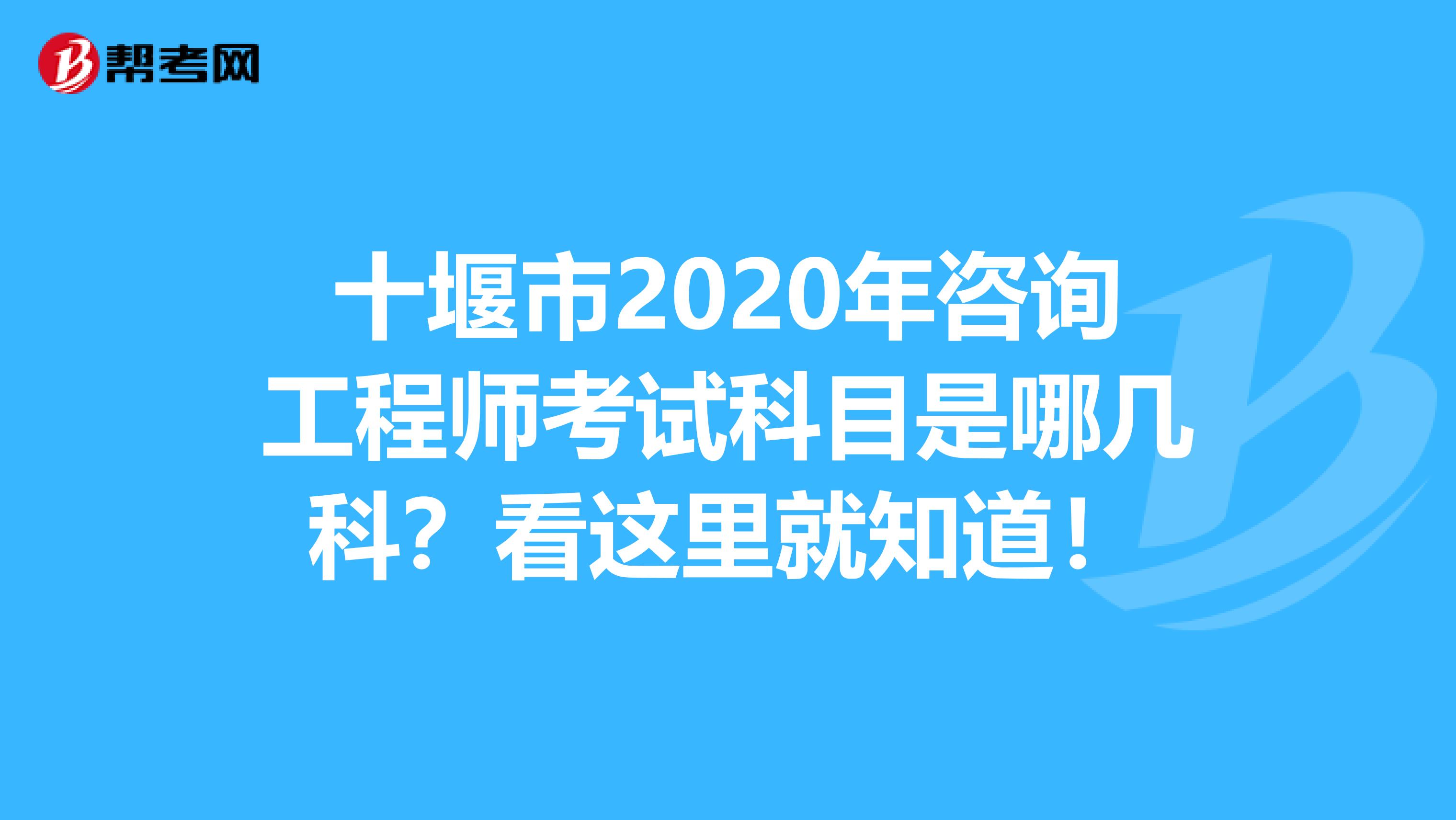 十堰市2020年咨询工程师考试科目是哪几科？看这里就知道！
