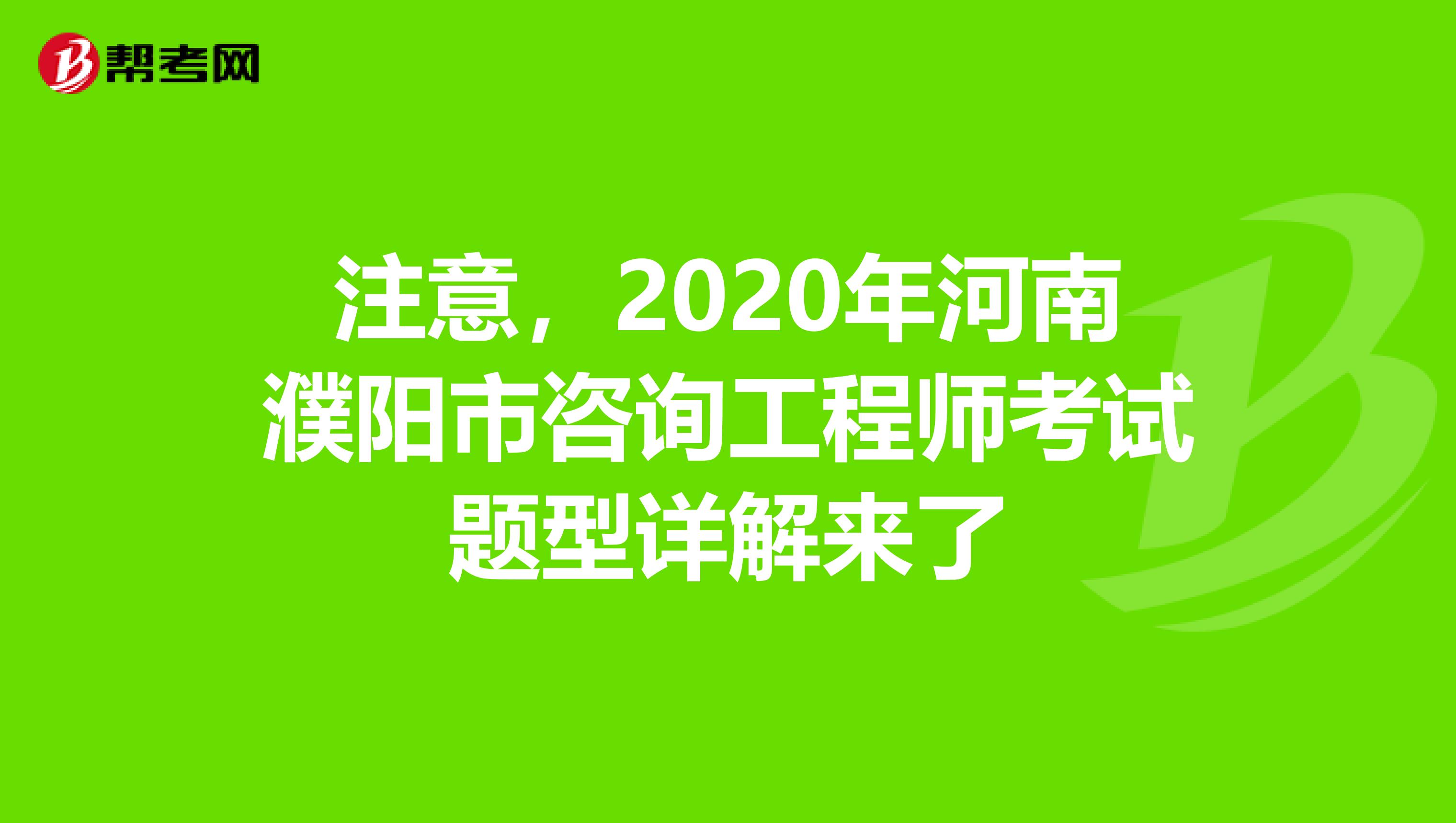 注意，2020年河南濮阳市咨询工程师考试题型详解来了