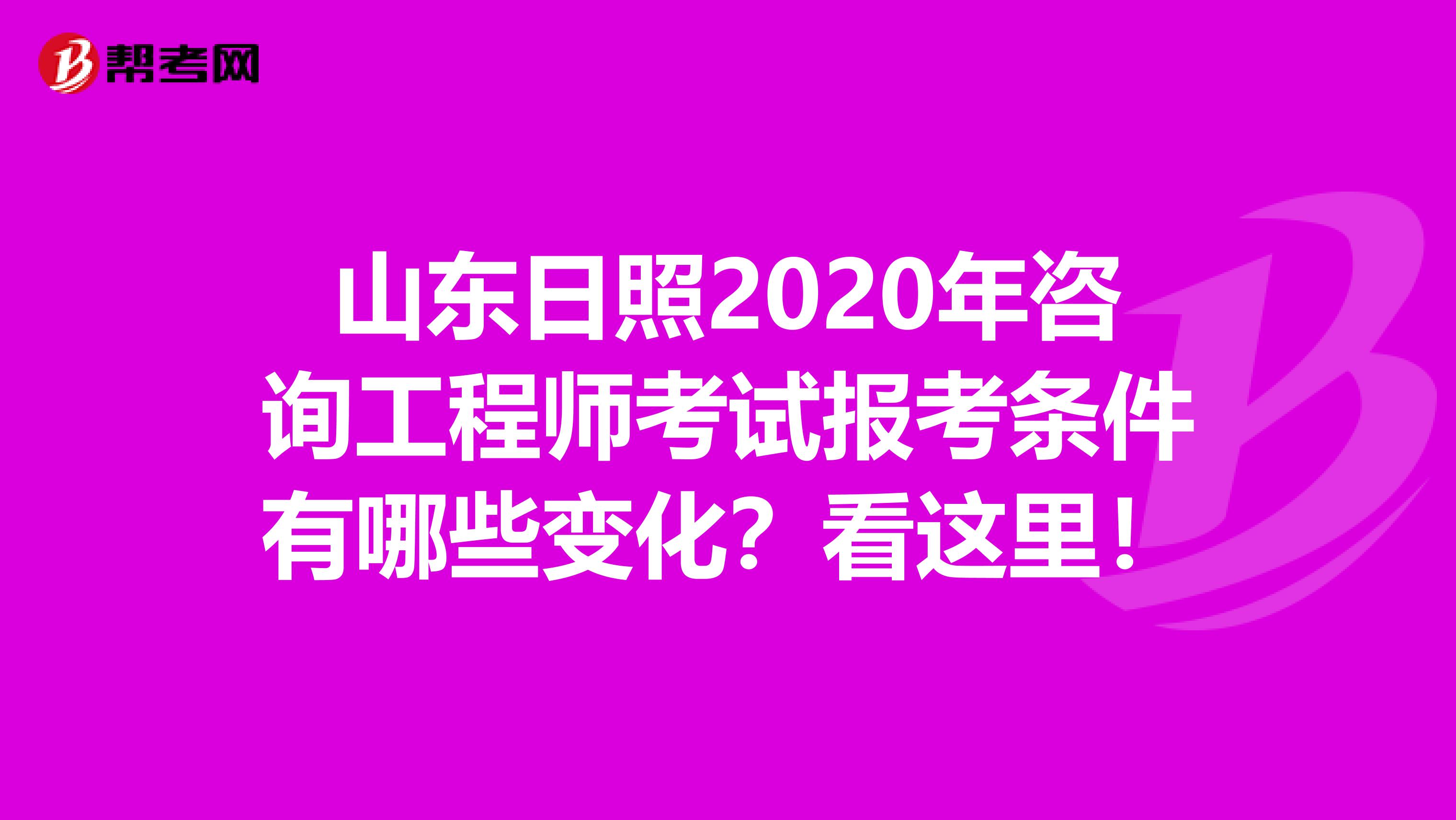 山东日照2020年咨询工程师考试报考条件有哪些变化？看这里！