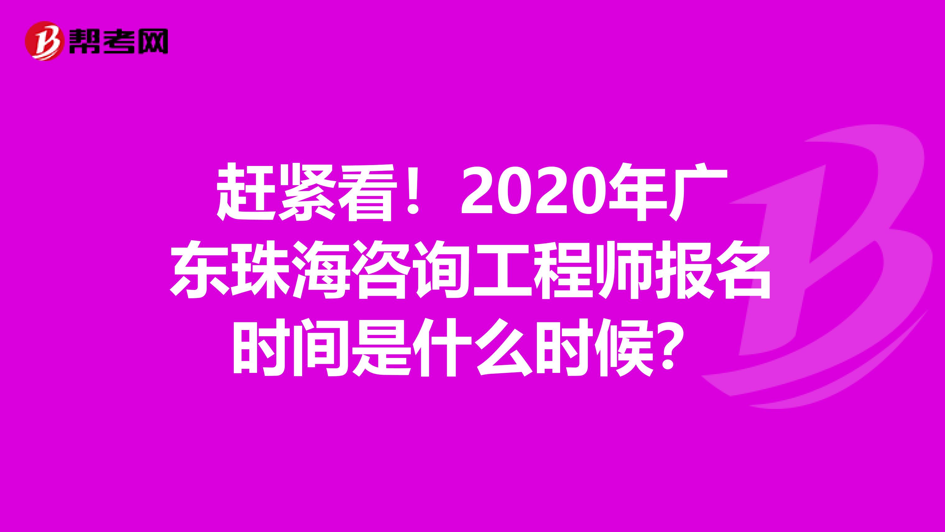 赶紧看！2020年广东珠海咨询工程师报名时间是什么时候？