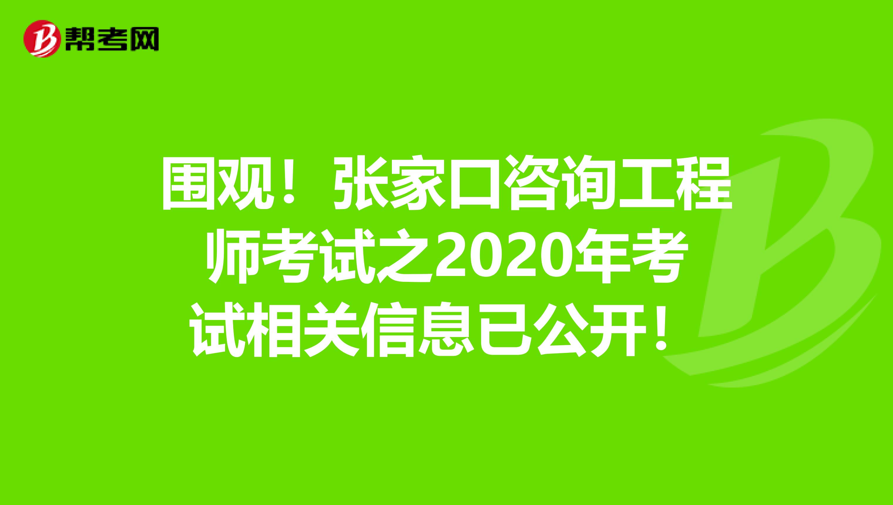围观！张家口咨询工程师考试之2020年考试相关信息已公开！