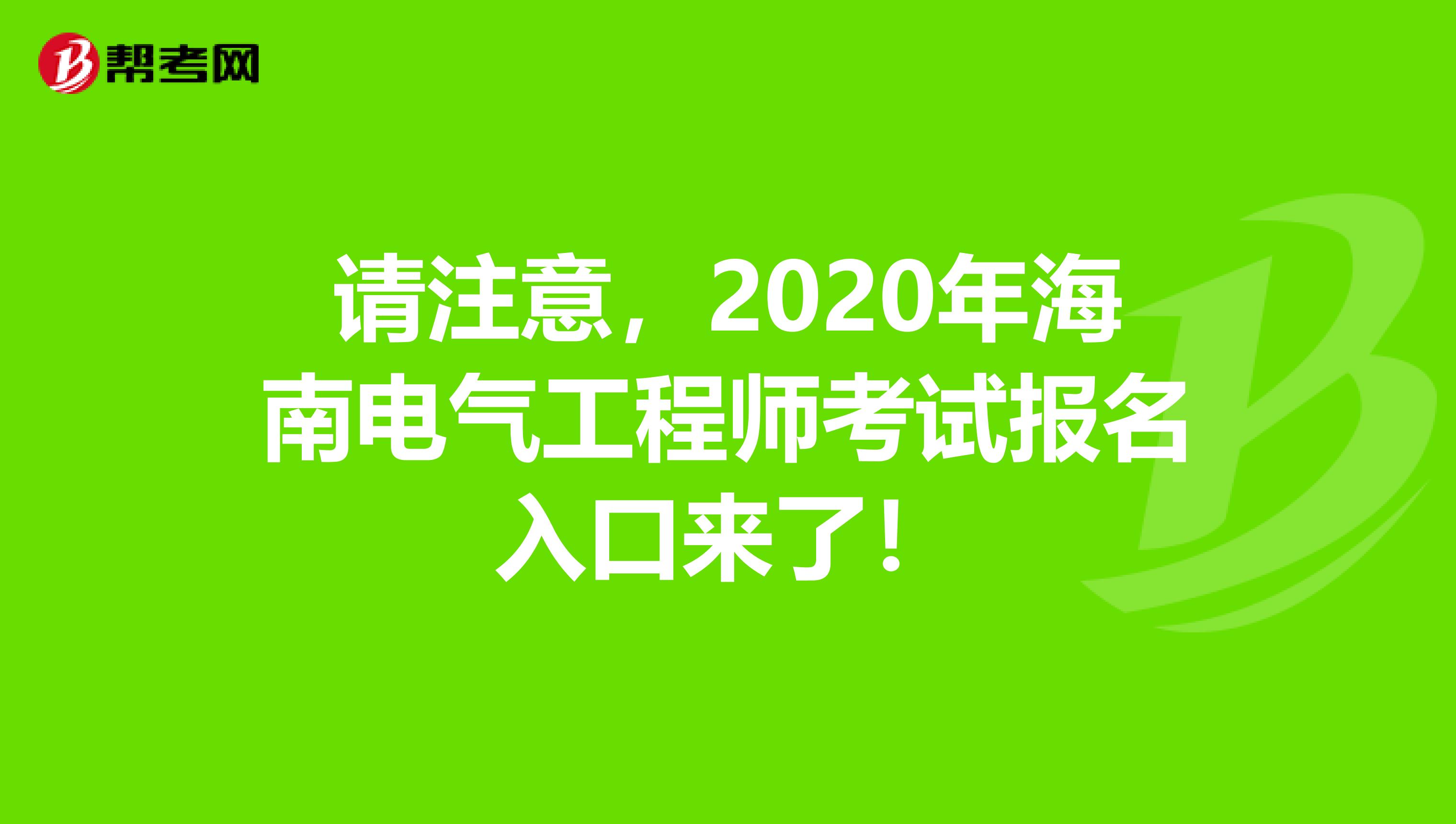 请注意，2020年海南电气工程师考试报名入口来了！