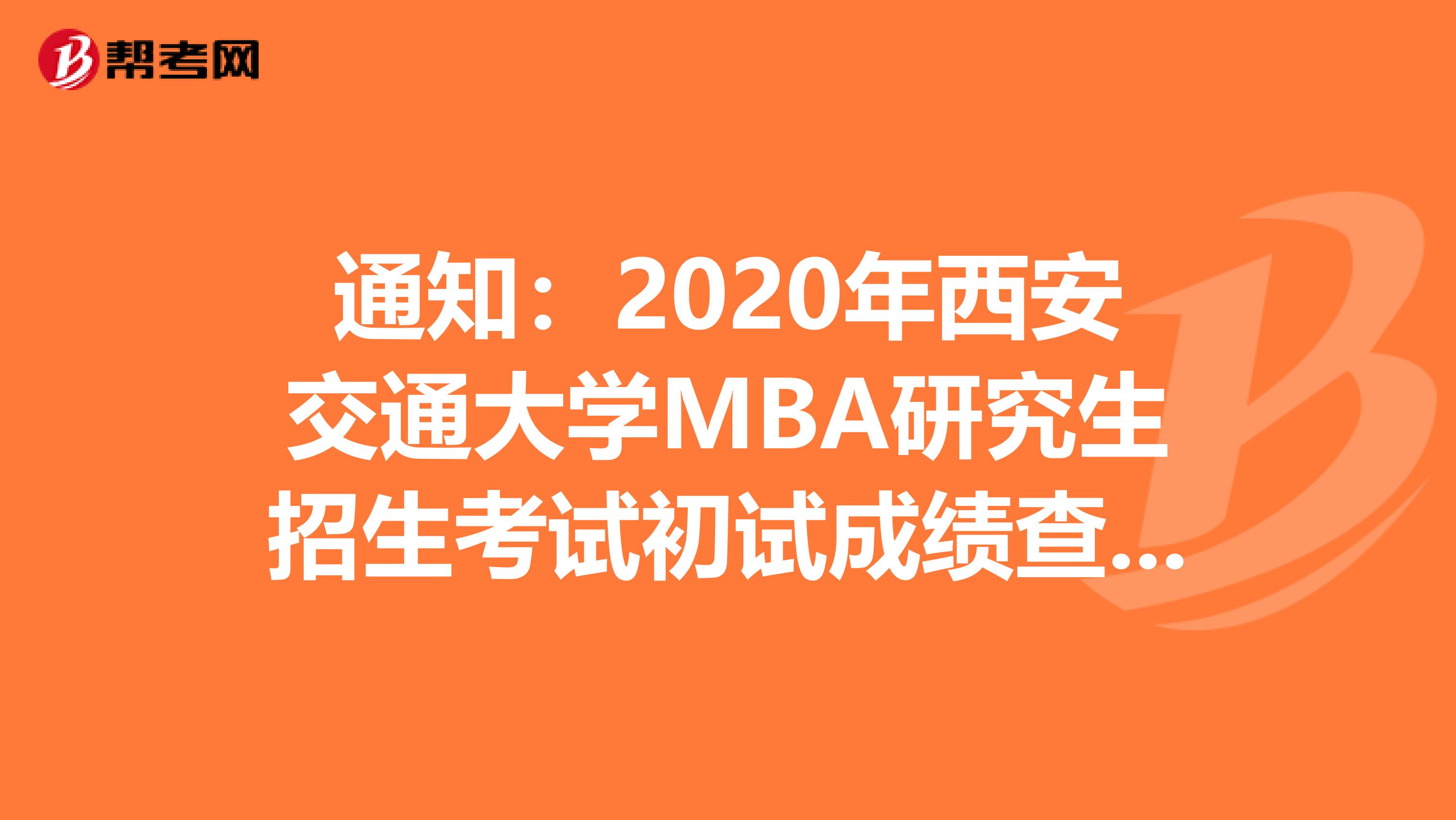 通知：2020年西安交通大学MBA研究生招生考试初试成绩查询及相关事宜