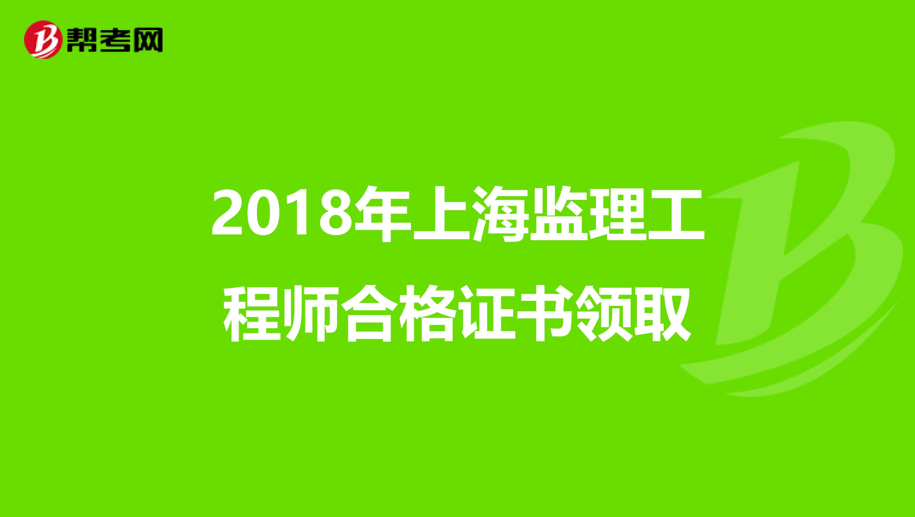 2018年上海监理工程师合格证书领取