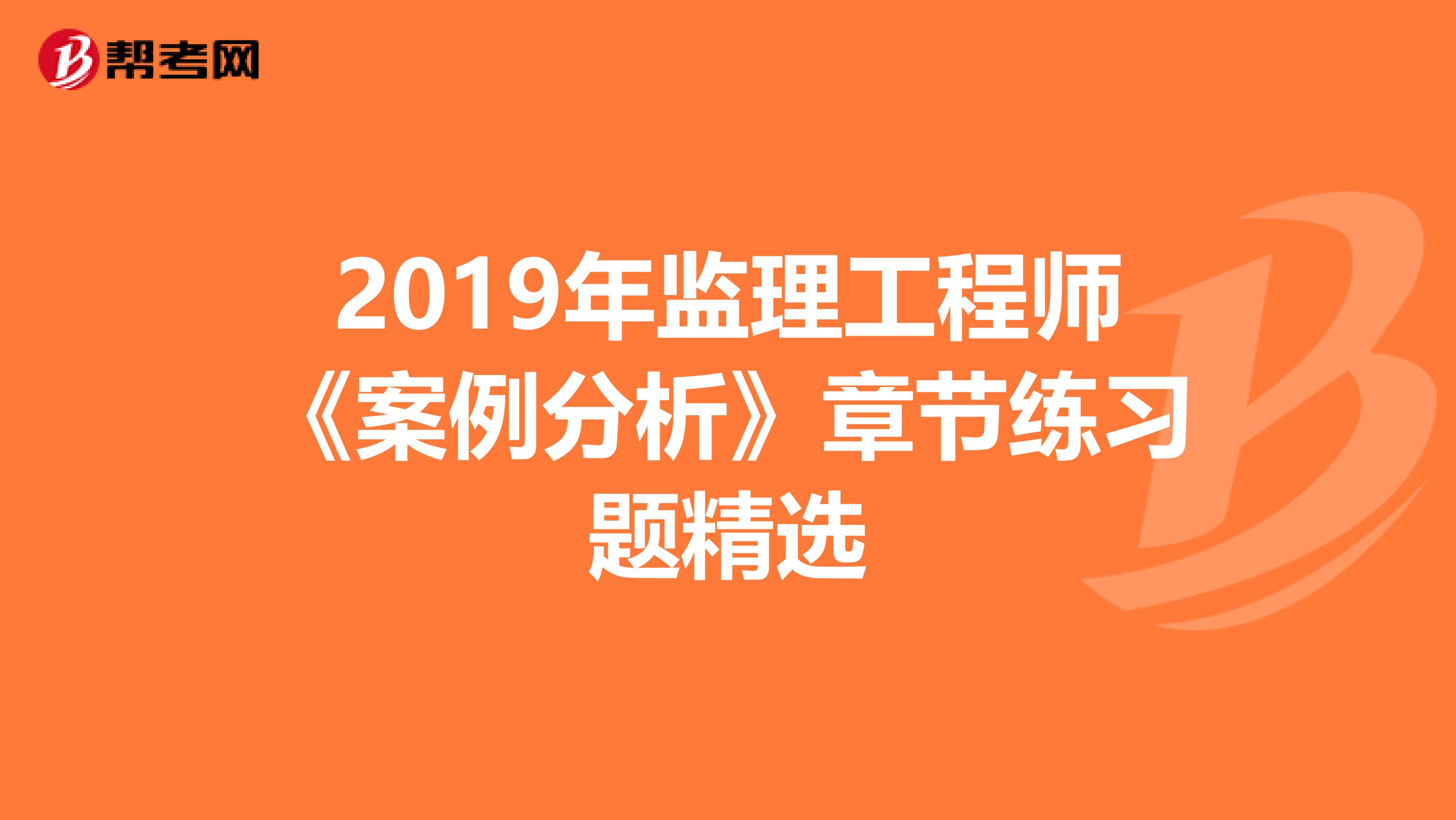 2019年监理工程师《案例分析》章节练习题精选