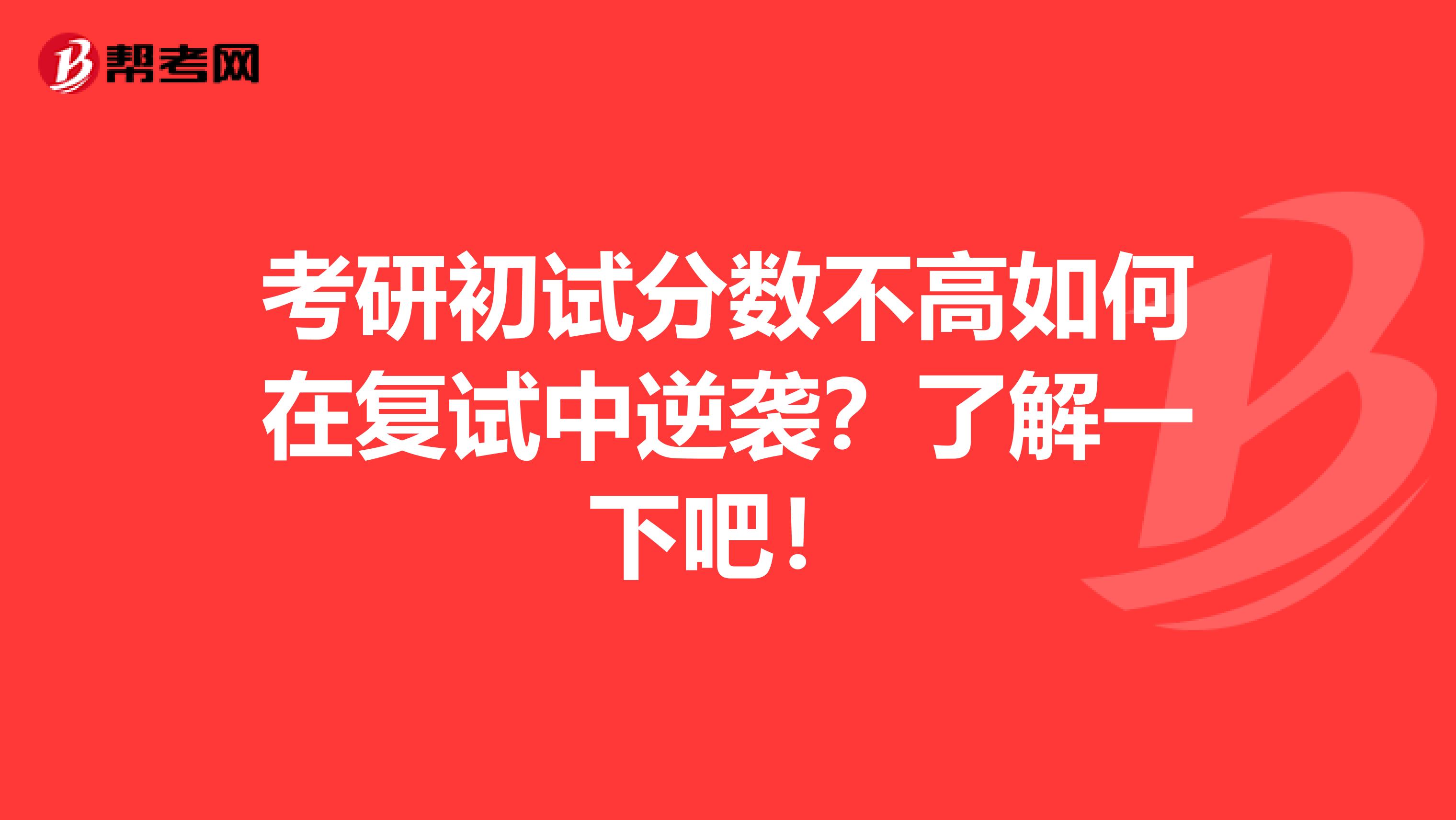 考研初试分数不高如何在复试中逆袭？了解一下吧！