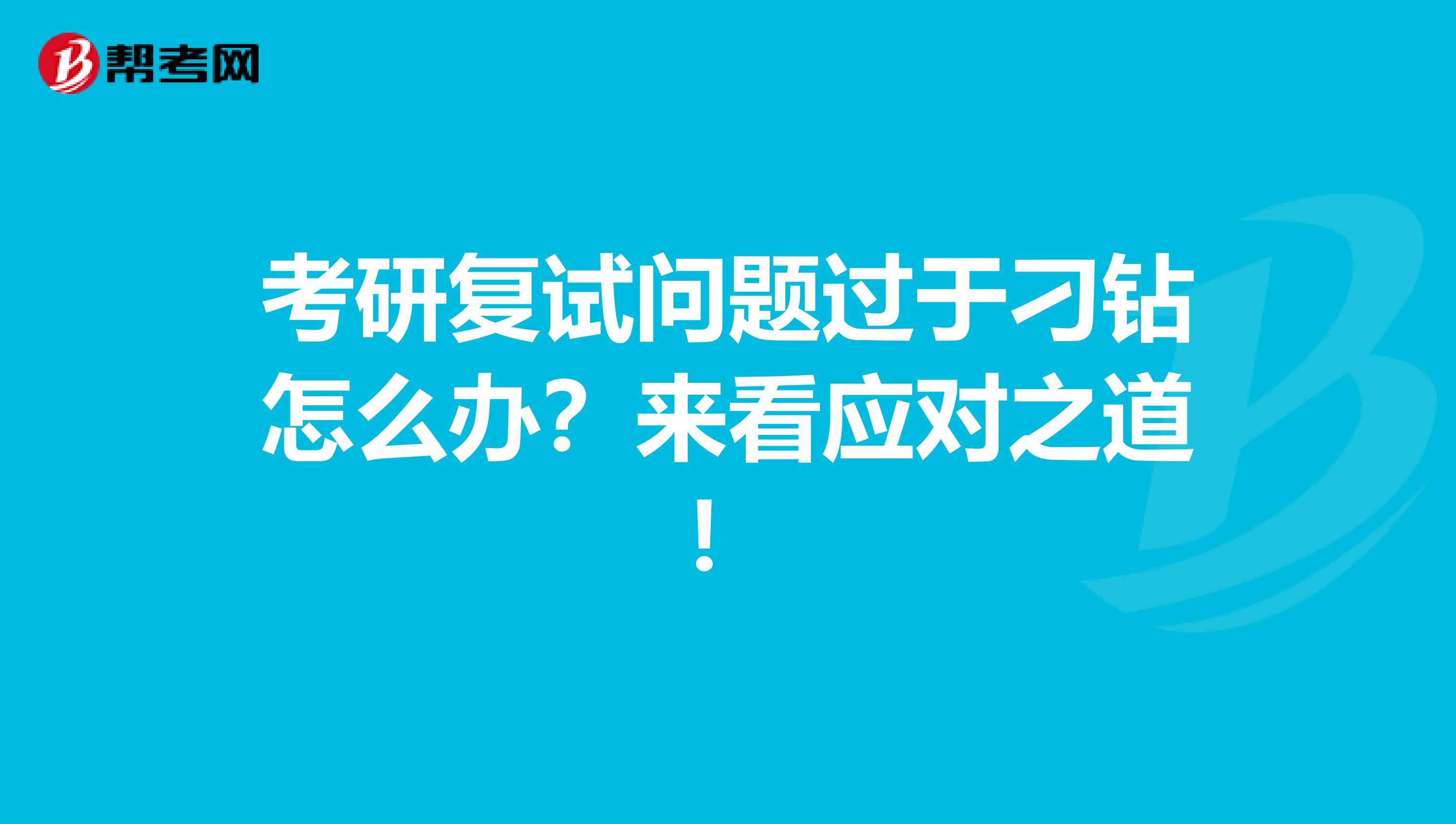 考研复试问题过于刁钻怎么办？来看应对之道！