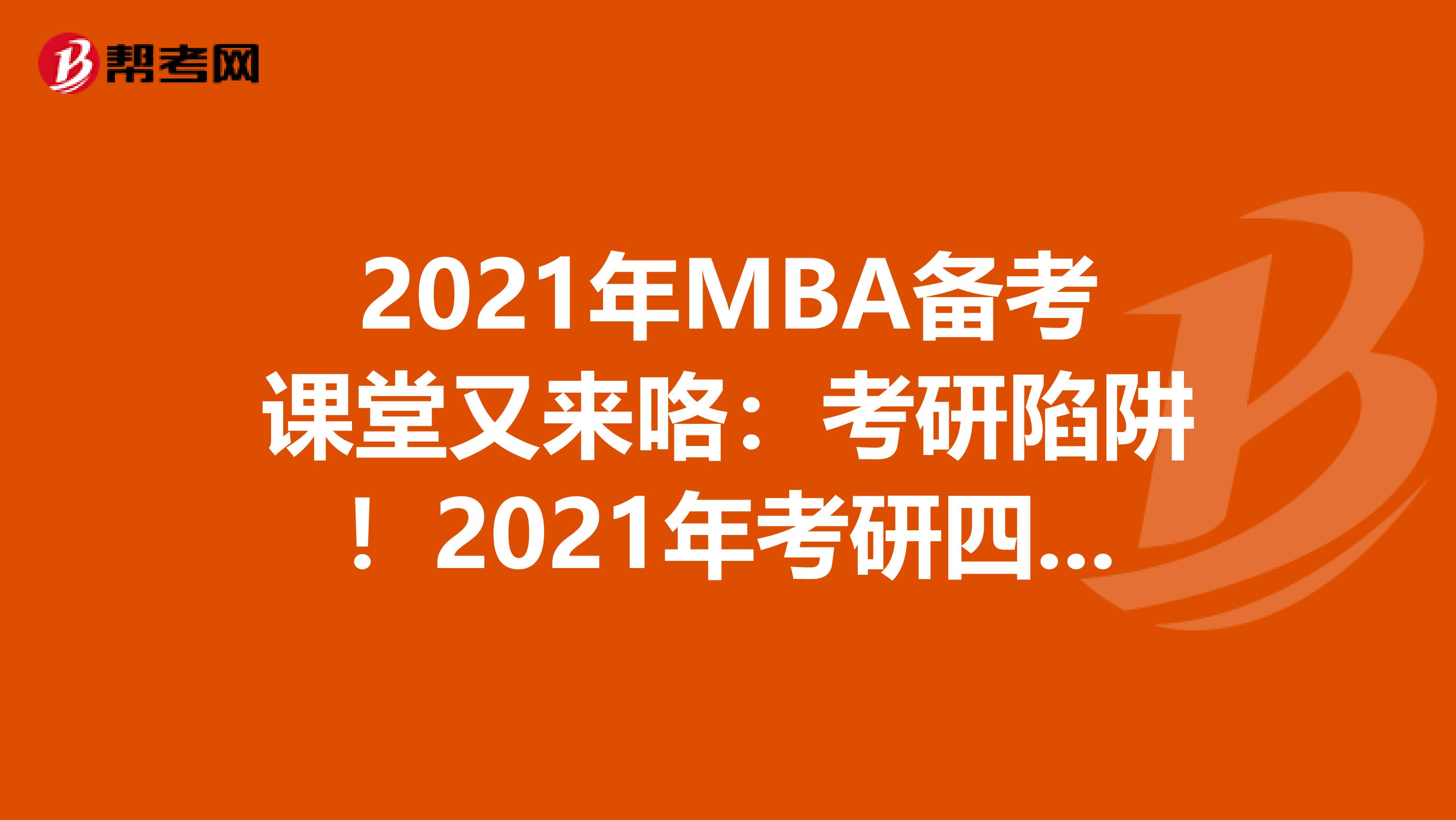 2021年MBA备考课堂又来咯：考研陷阱！2021年考研四条弯路要绕行！快来关注吧！