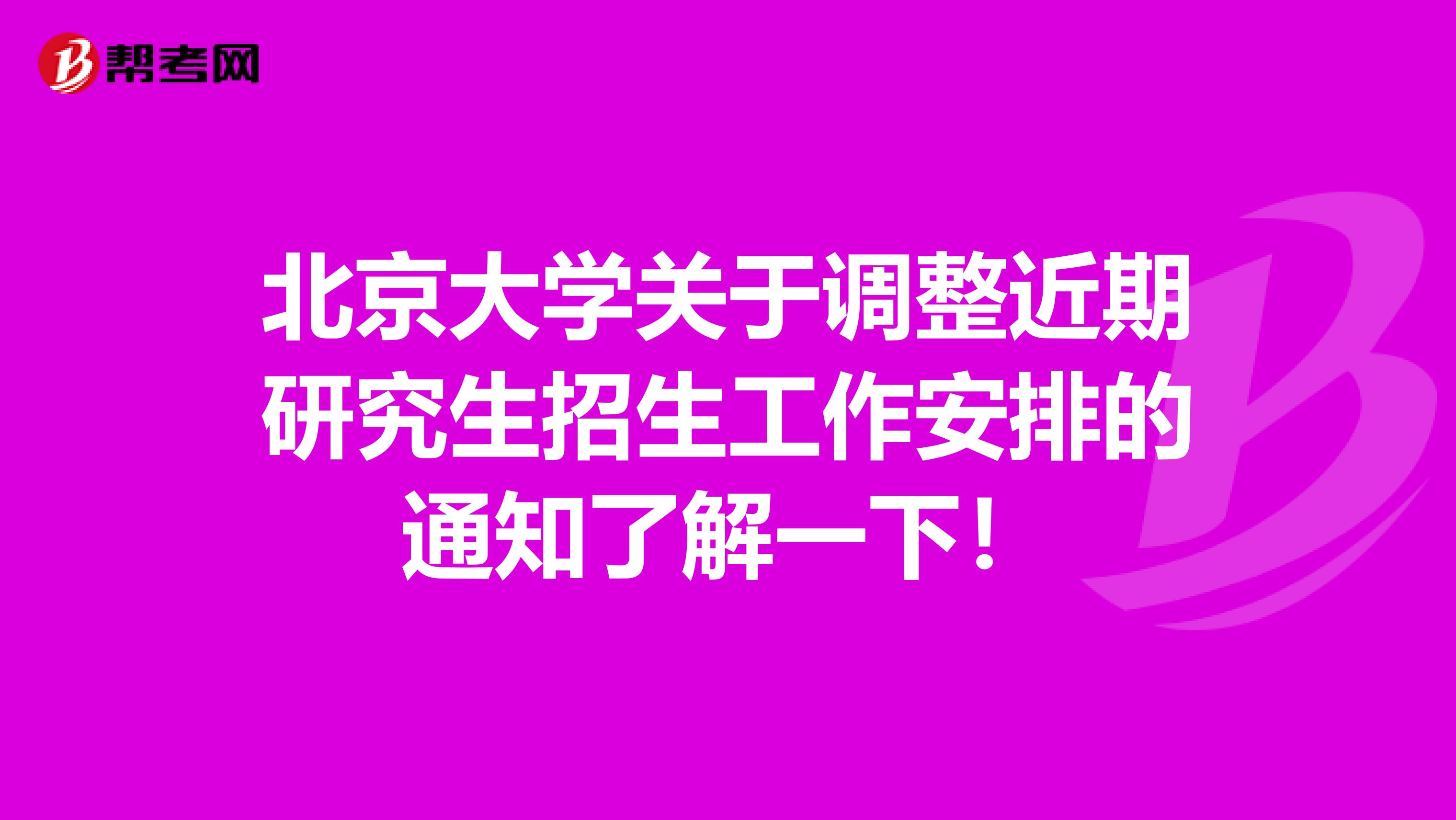 北京大学关于调整近期研究生招生工作安排的通知了解一下！