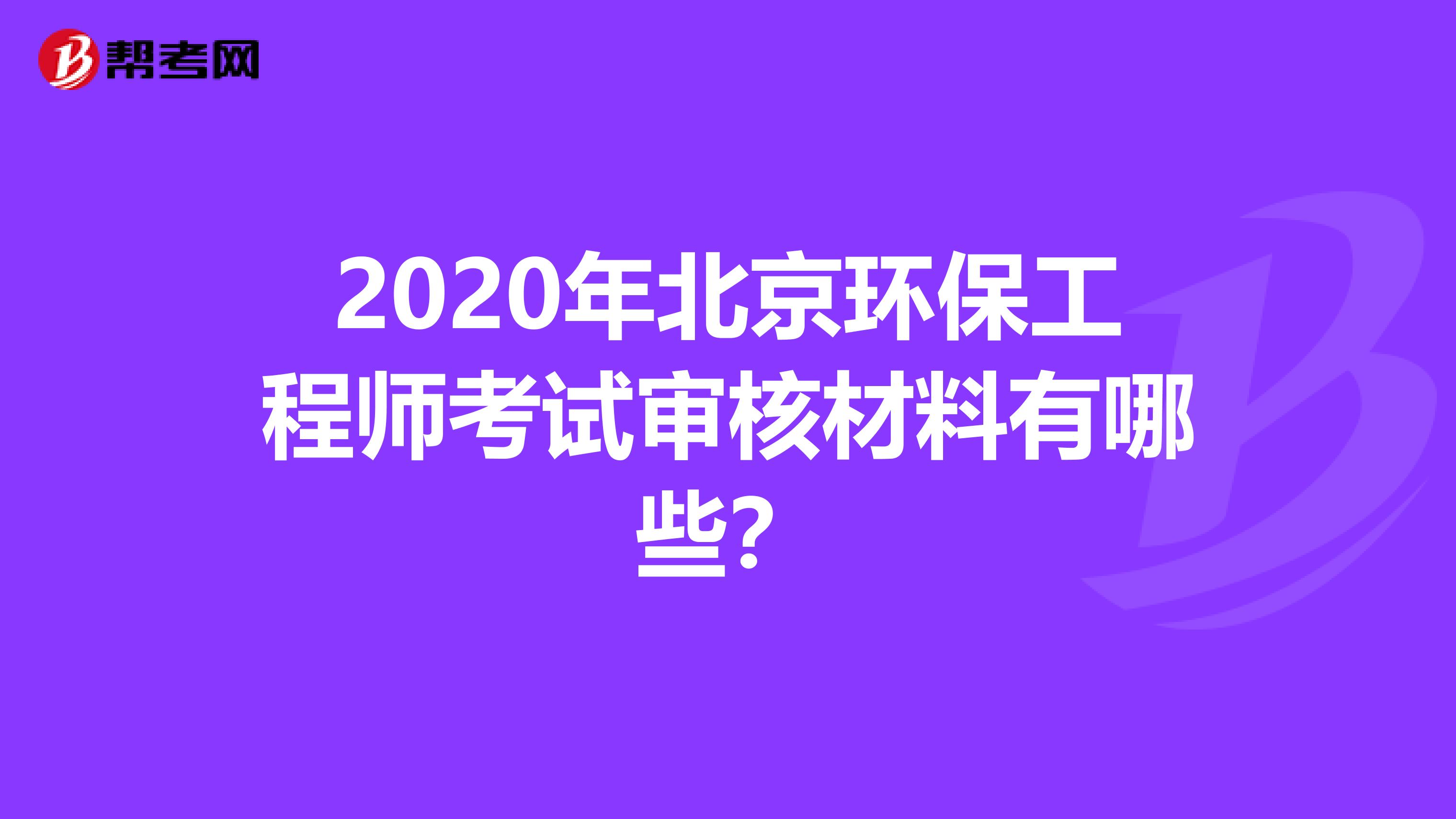 2020年北京环保工程师考试审核材料有哪些？