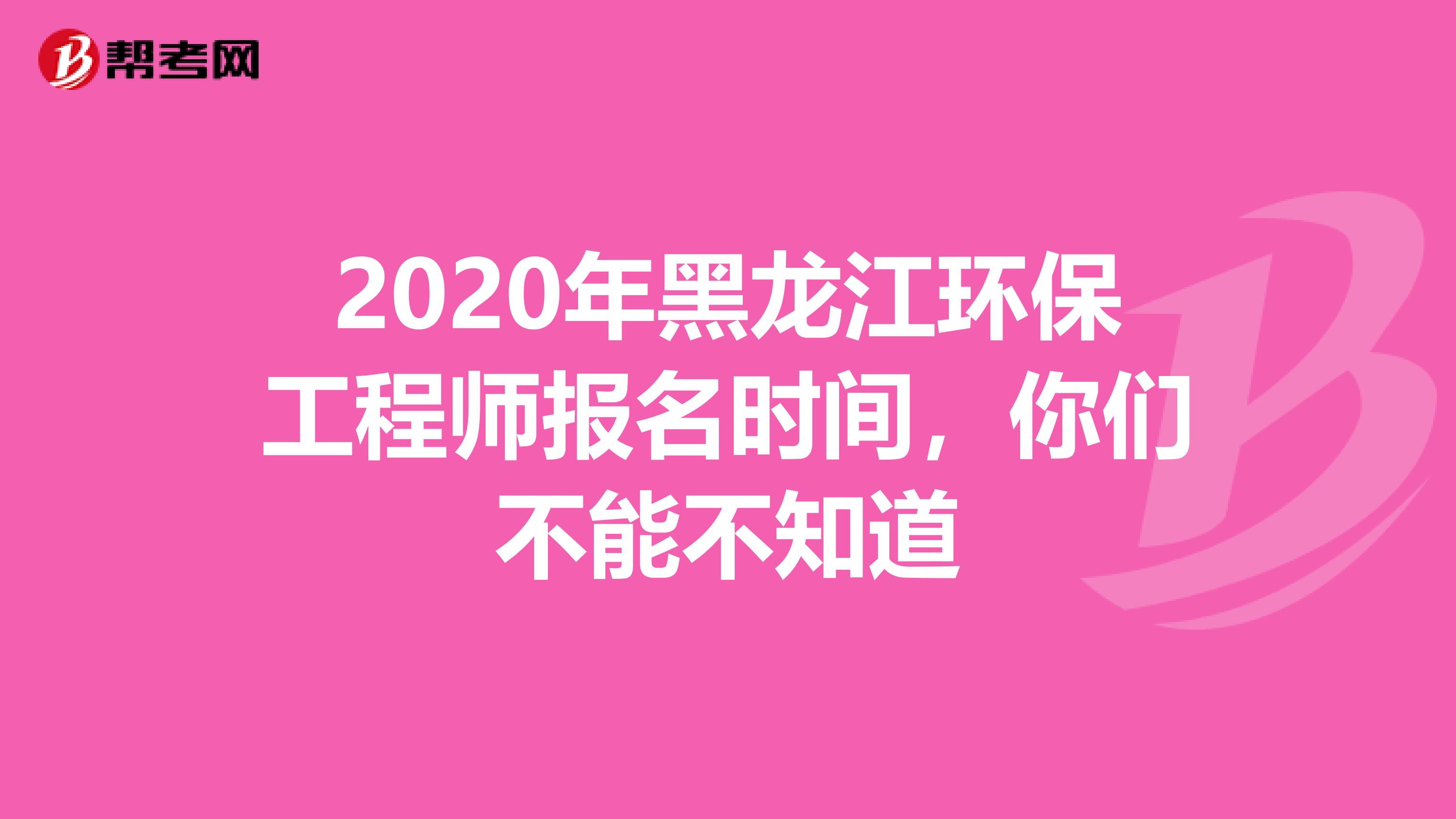 2020年黑龙江环保工程师报名时间，你们不能不知道