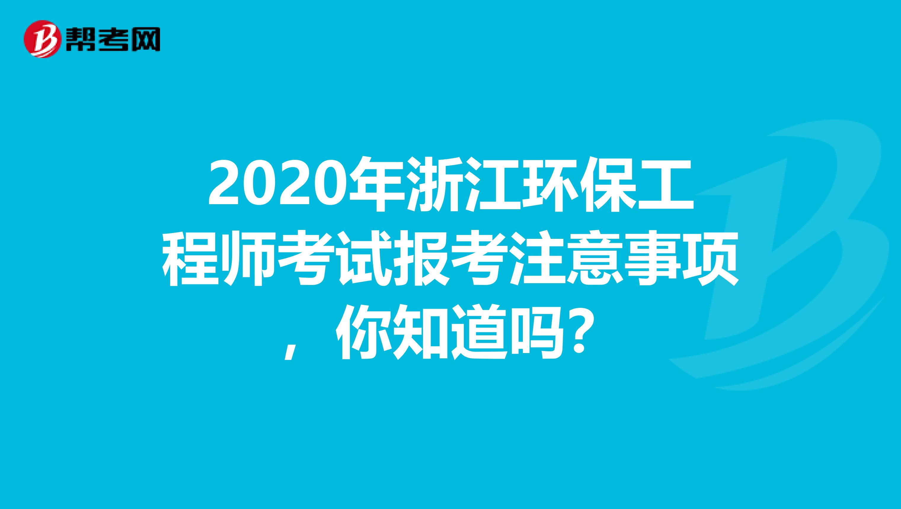 2020年浙江环保工程师考试报考注意事项，你知道吗？