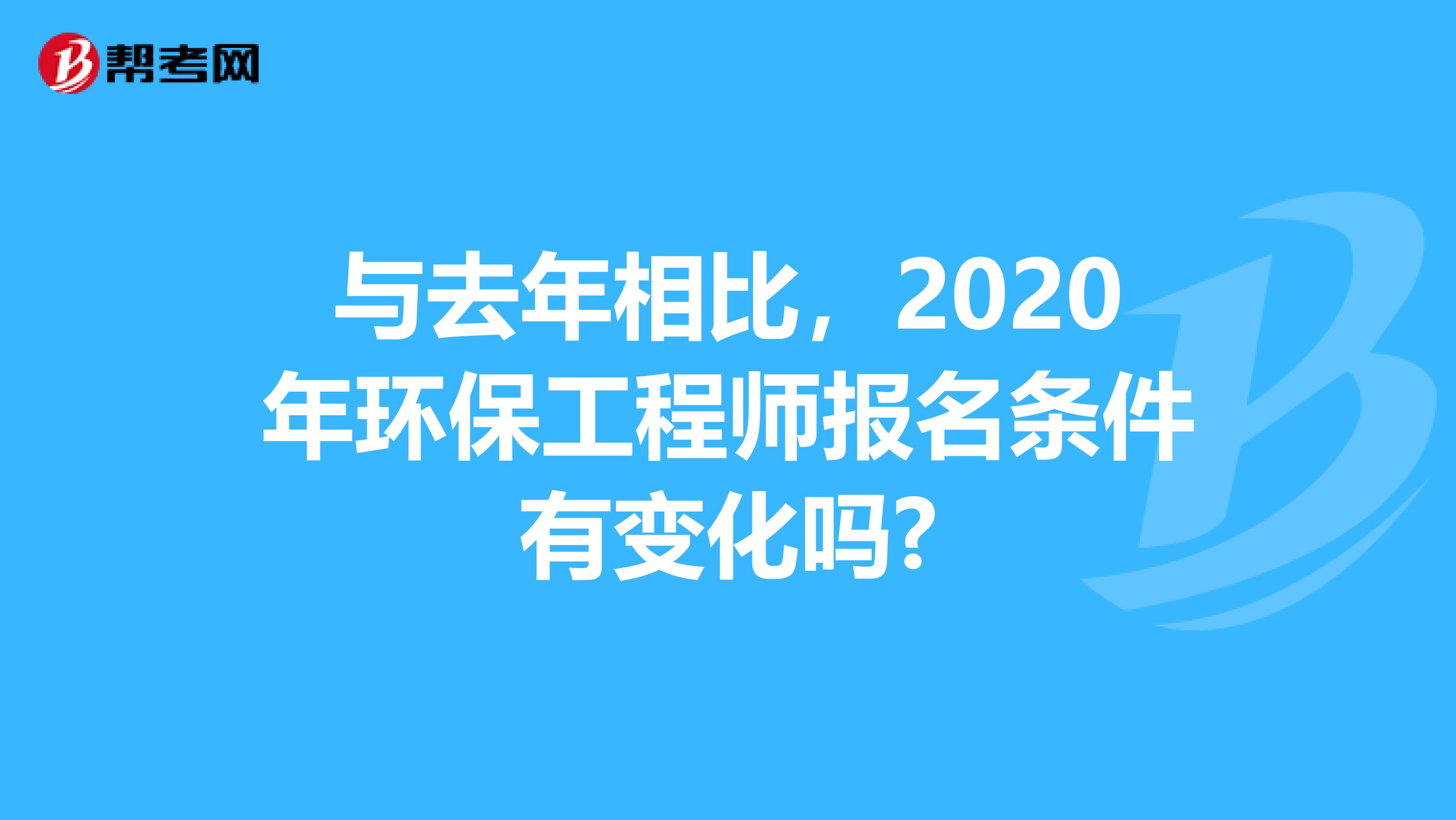 与去年相比，2020年环保工程师报名条件有变化吗?