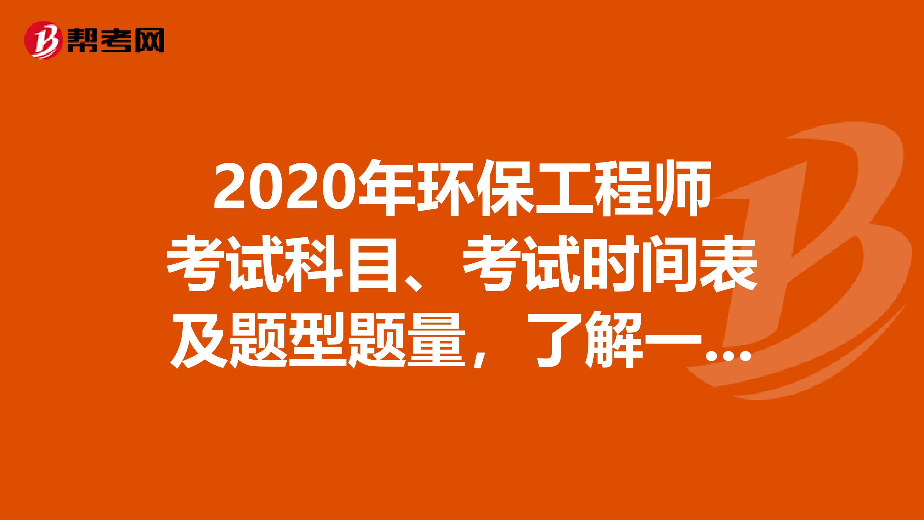 2020年环保工程师考试科目、考试时间表及题型题量，了解一下？
