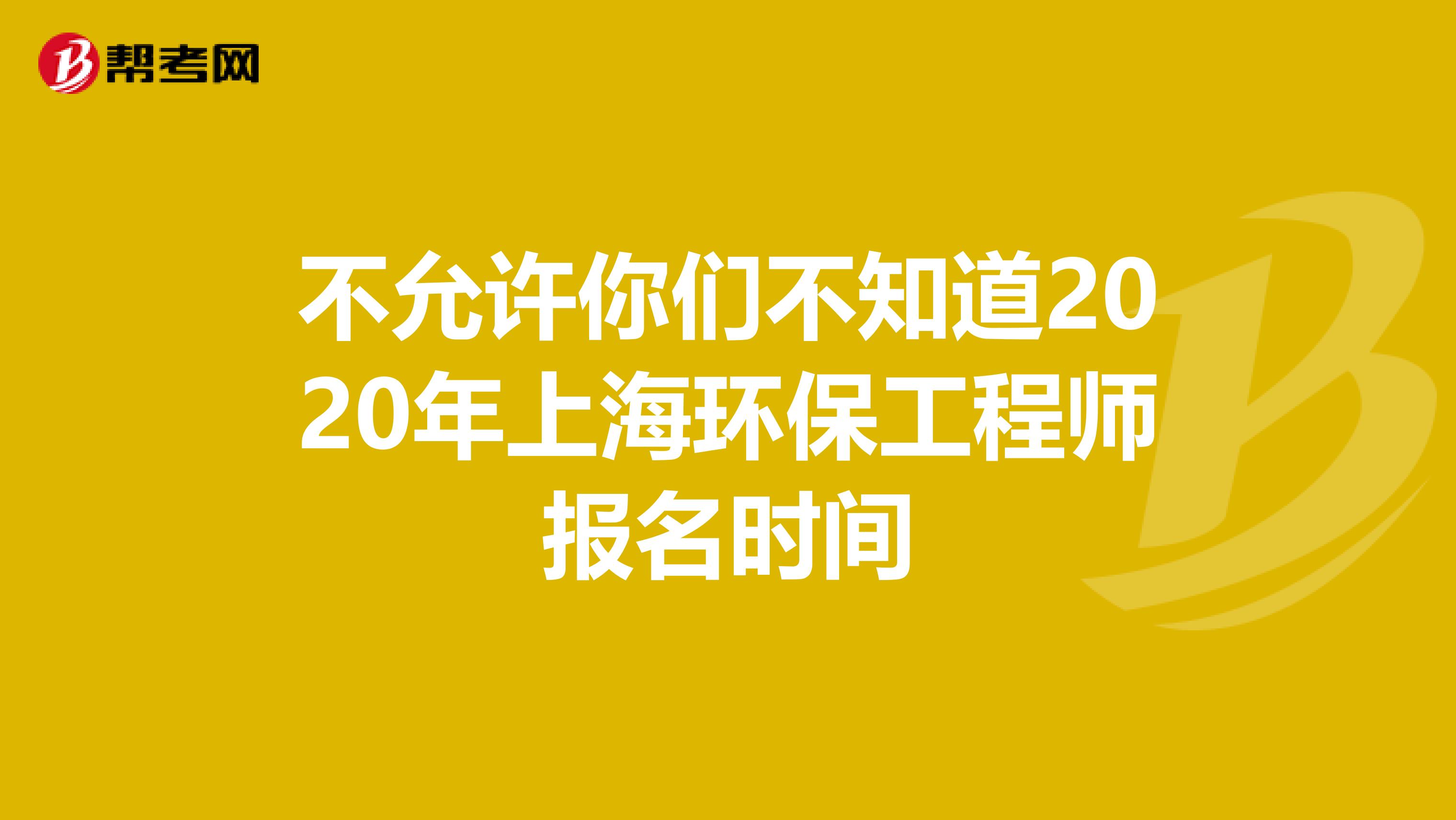 不允许你们不知道2020年上海环保工程师报名时间