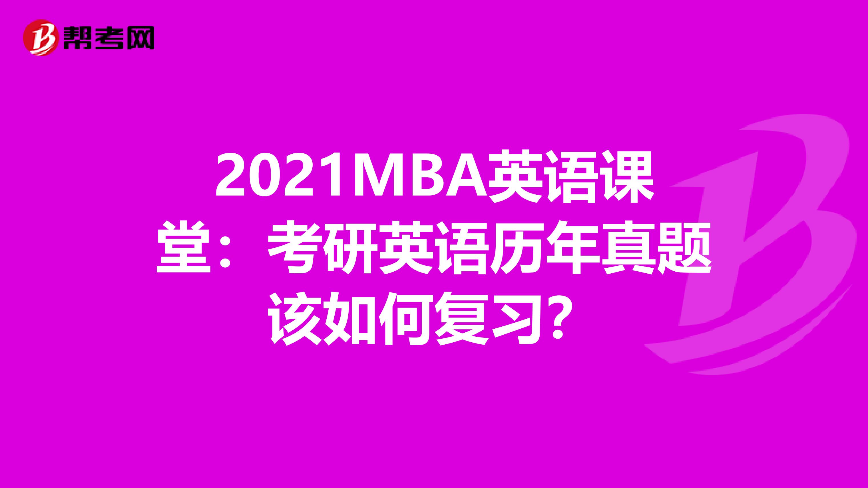 2021MBA英語課堂：考研英語歷年真題該如何復習？
