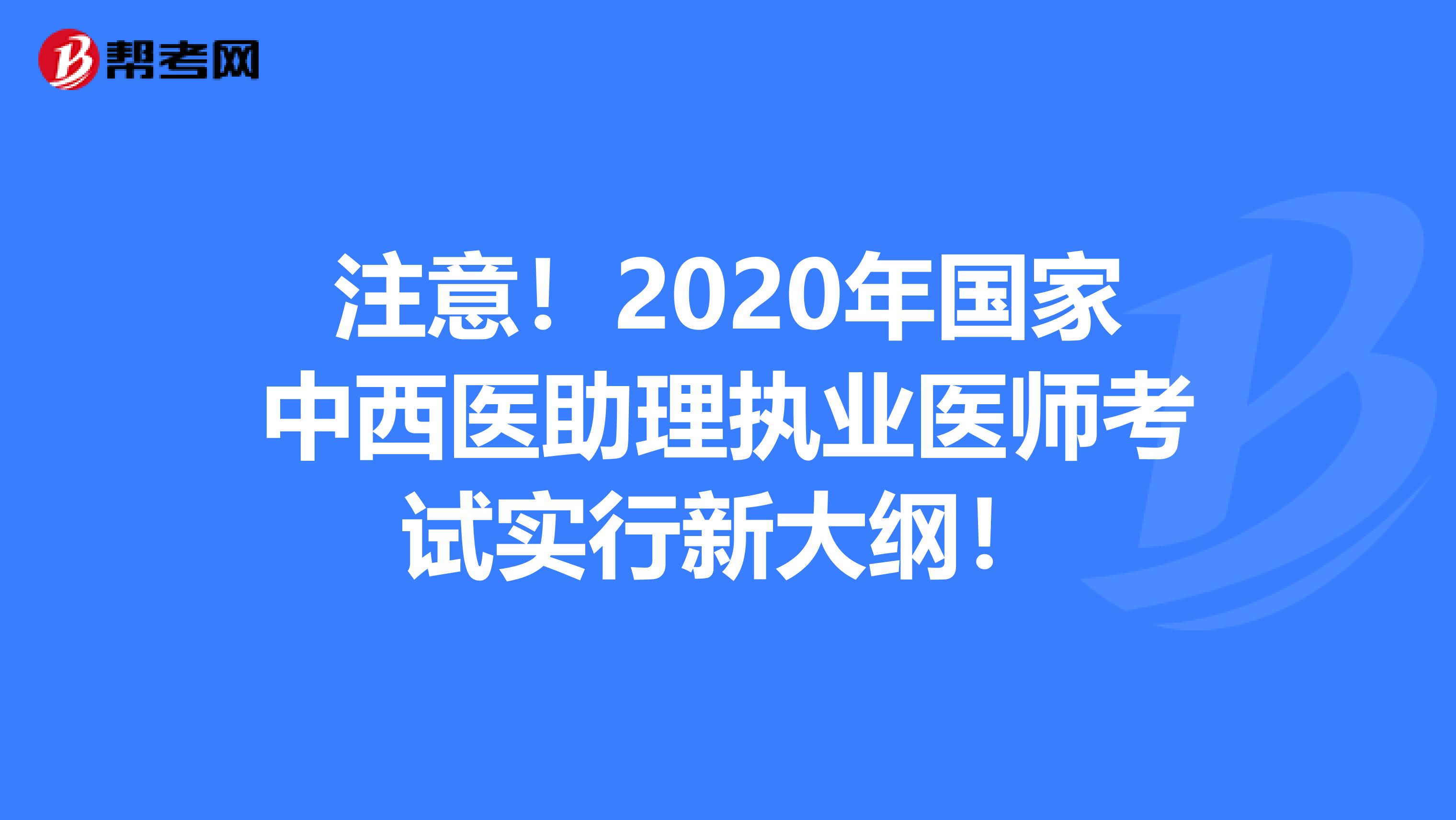 注意！2020年国家中西医助理执业医师考试实行新大纲！