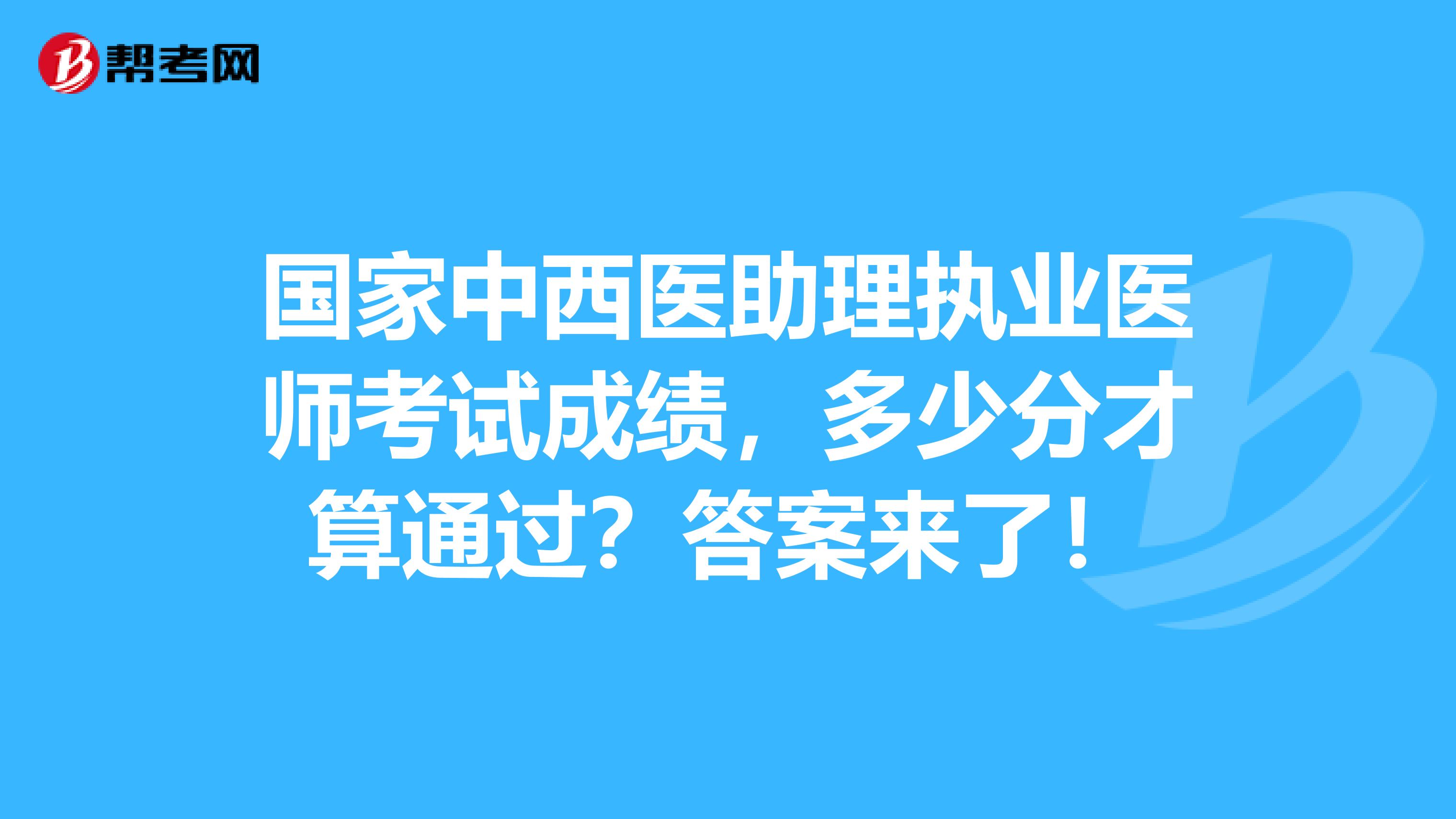 国家中西医助理执业医师考试成绩，多少分才算通过？答案来了！