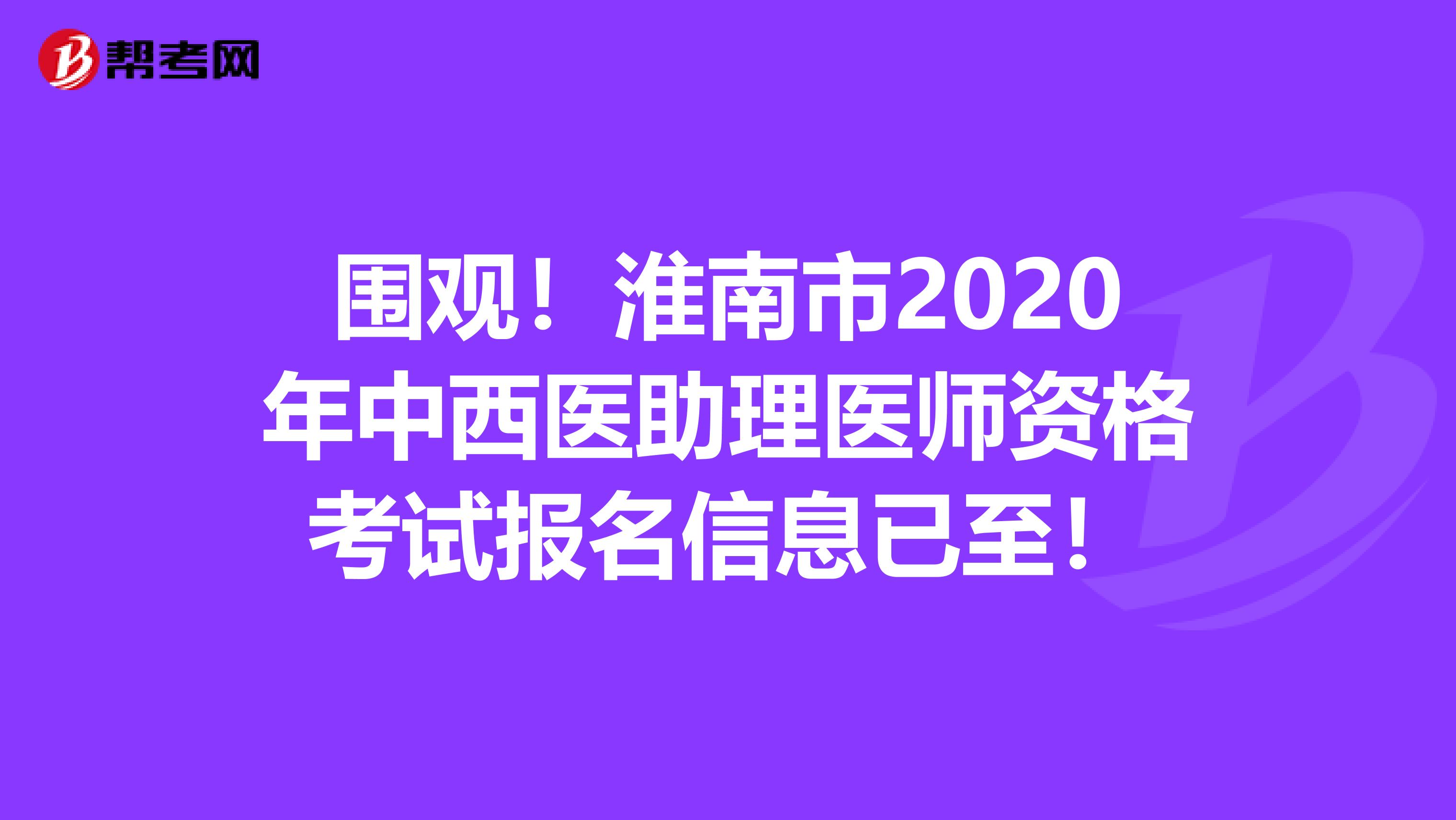 围观！淮南市2020年中西医助理医师资格考试报名信息已至！