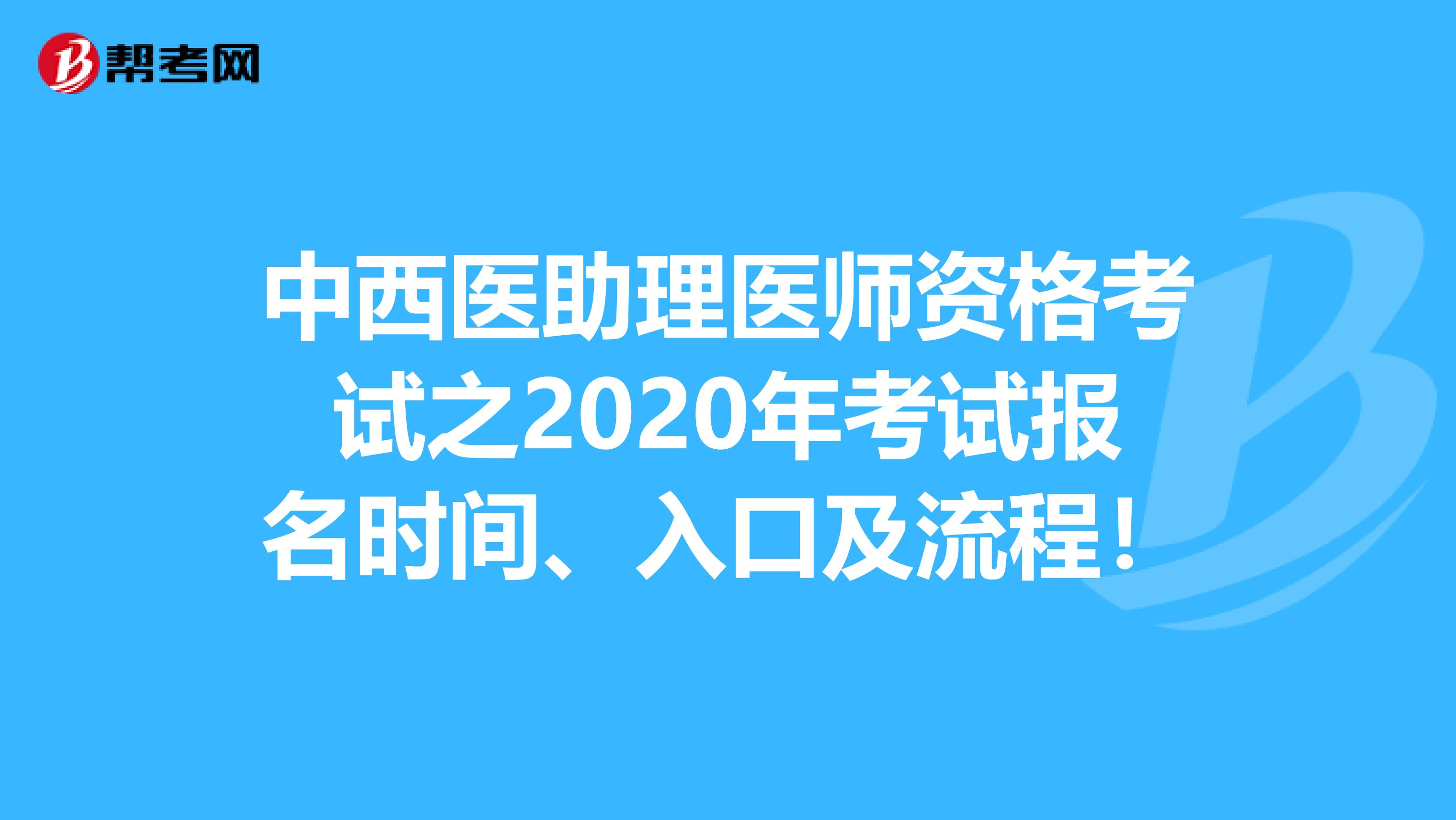 中西医助理医师资格考试之2020年考试报名时间、入口及流程！
