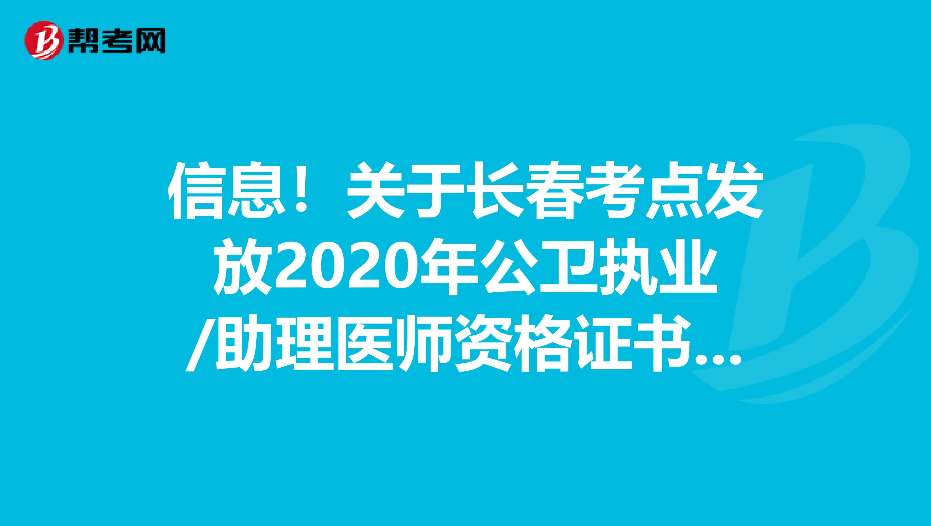 信息！关于长春考点发放2020年公卫执业/助理医师资格证书的通知