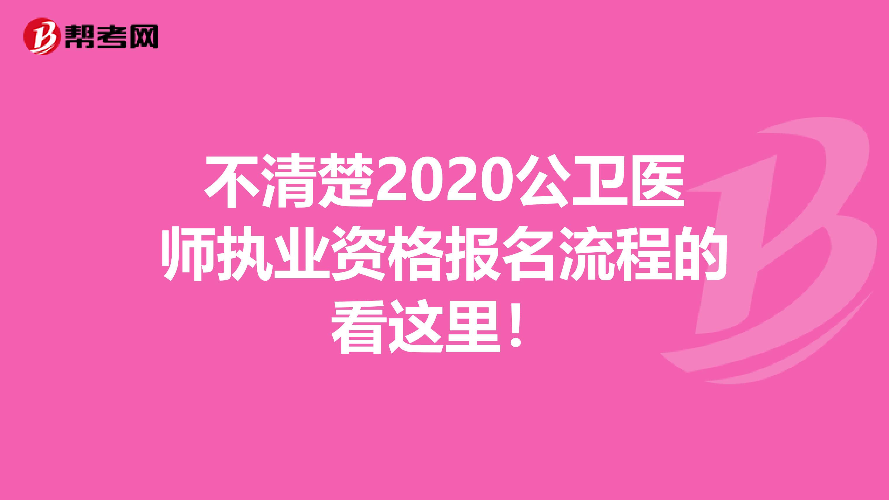 不清楚2020公卫医师执业资格报名流程的看这里！