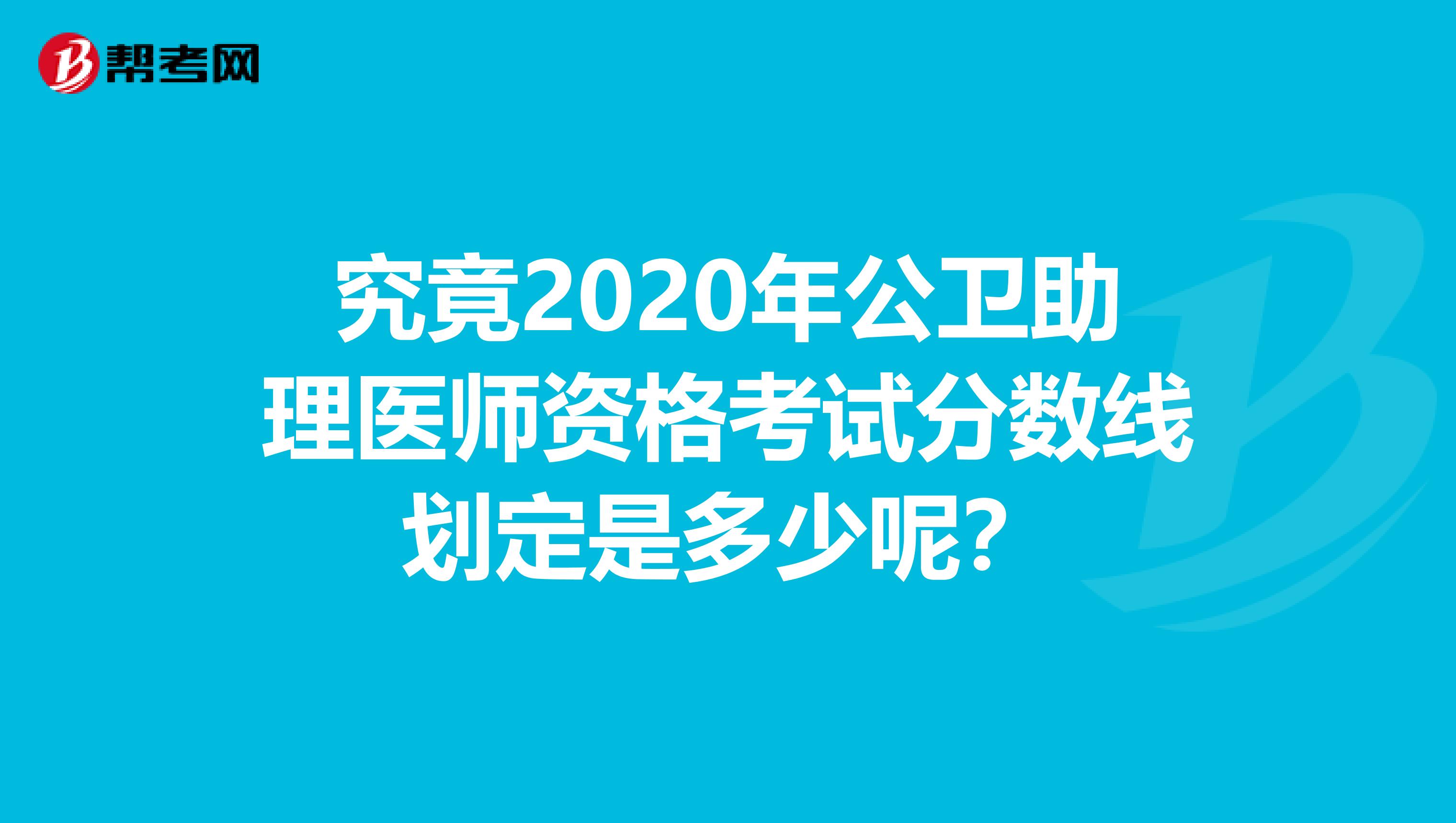 究竟2020年公衛(wèi)助理醫(yī)師資格考試分數(shù)線劃定是多少呢？