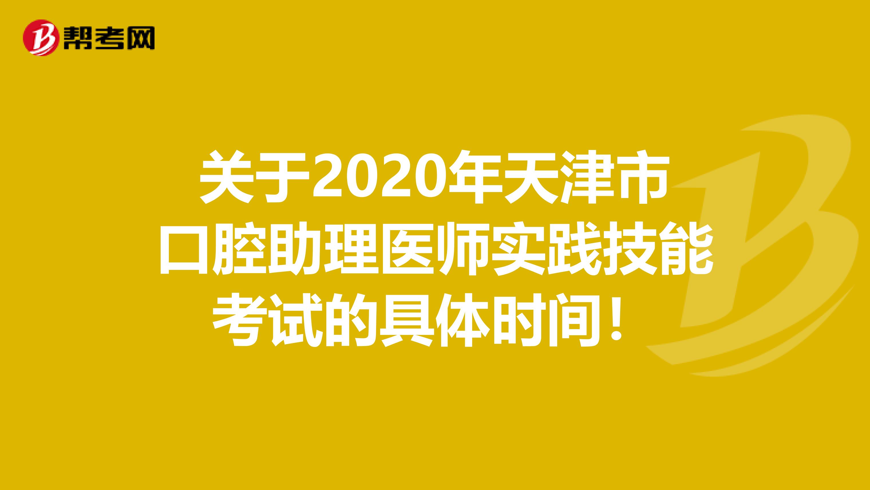 关于2020年天津市口腔助理医师实践技能考试的具体时间！