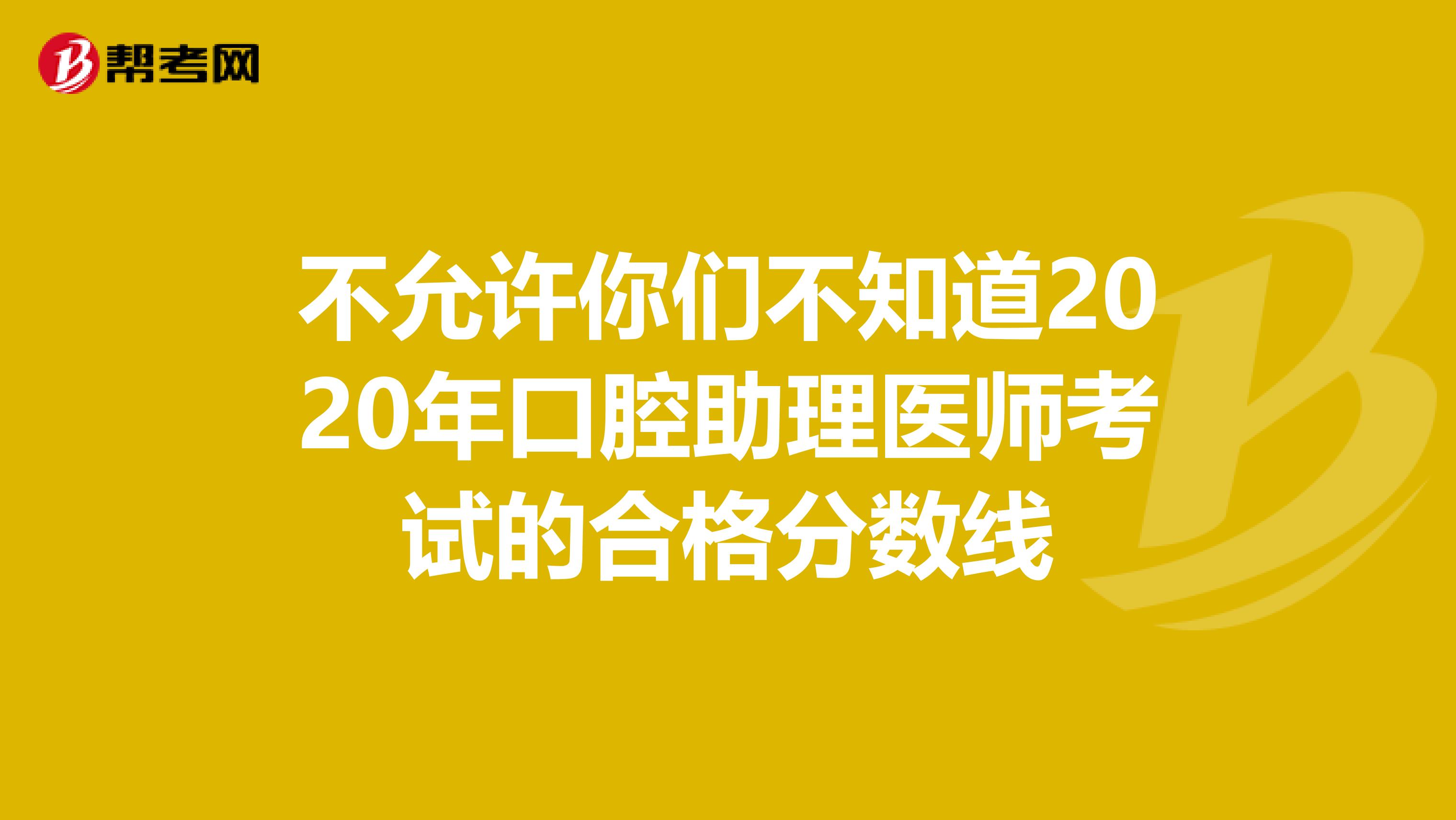 不允许你们不知道2020年口腔助理医师考试的合格分数线