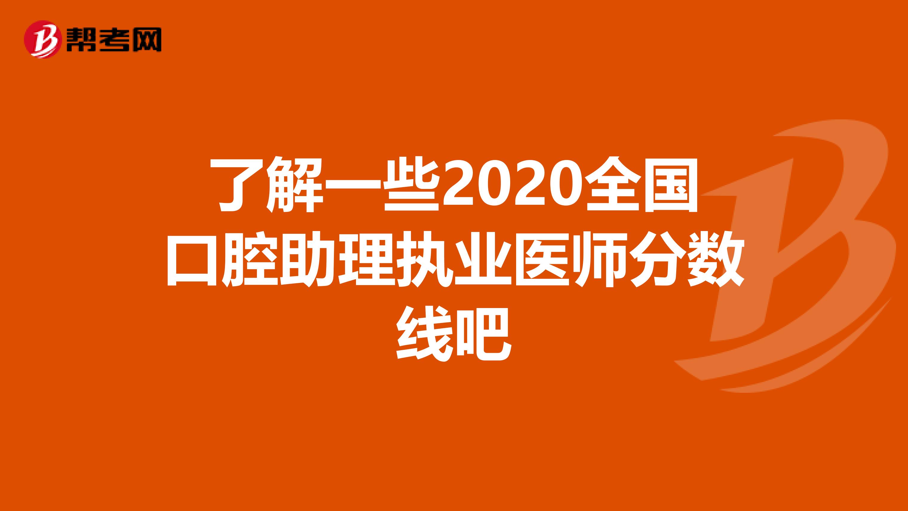 了解一些2020全国口腔助理执业医师分数线吧