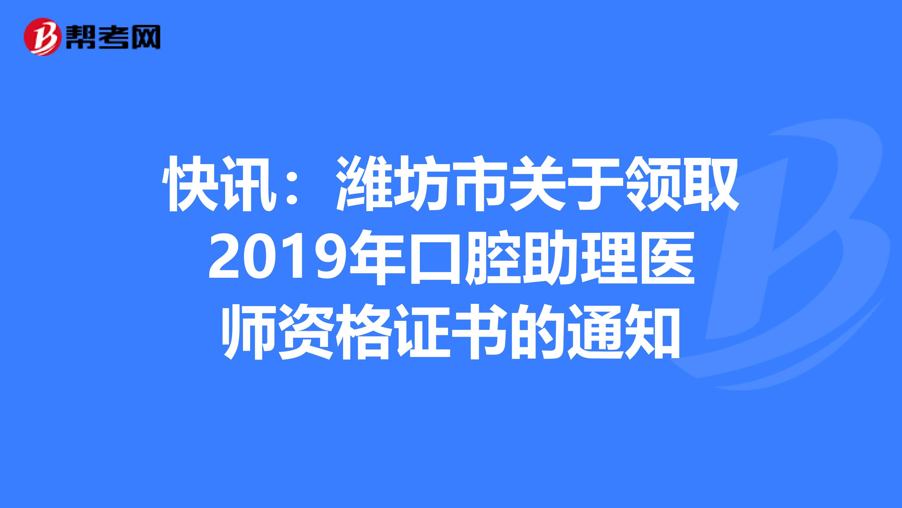 快讯：潍坊市关于领取2019年口腔助理医师资格证书的通知