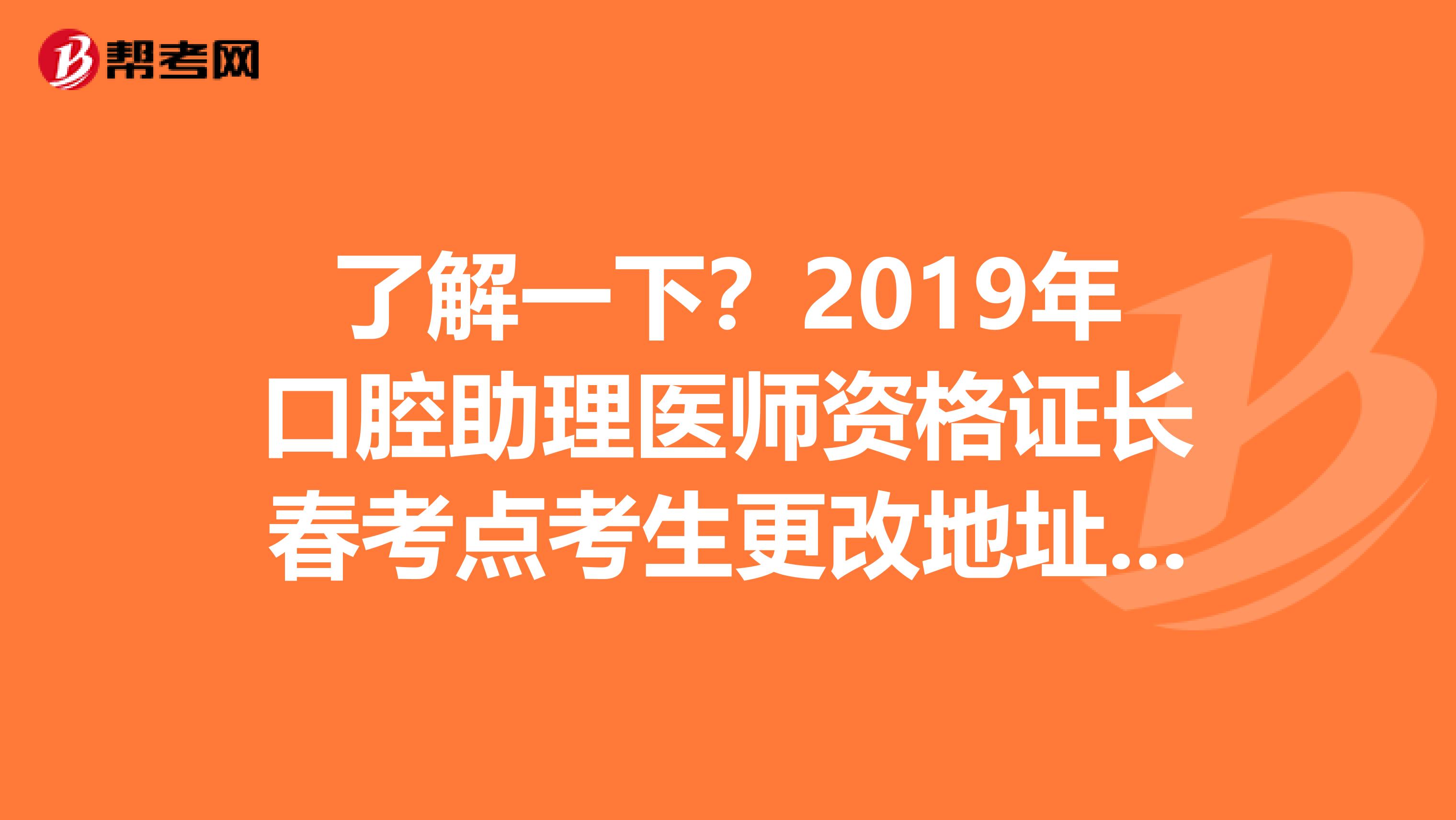 了解一下？2019年口腔助理医师资格证长春考点考生更改地址方法
