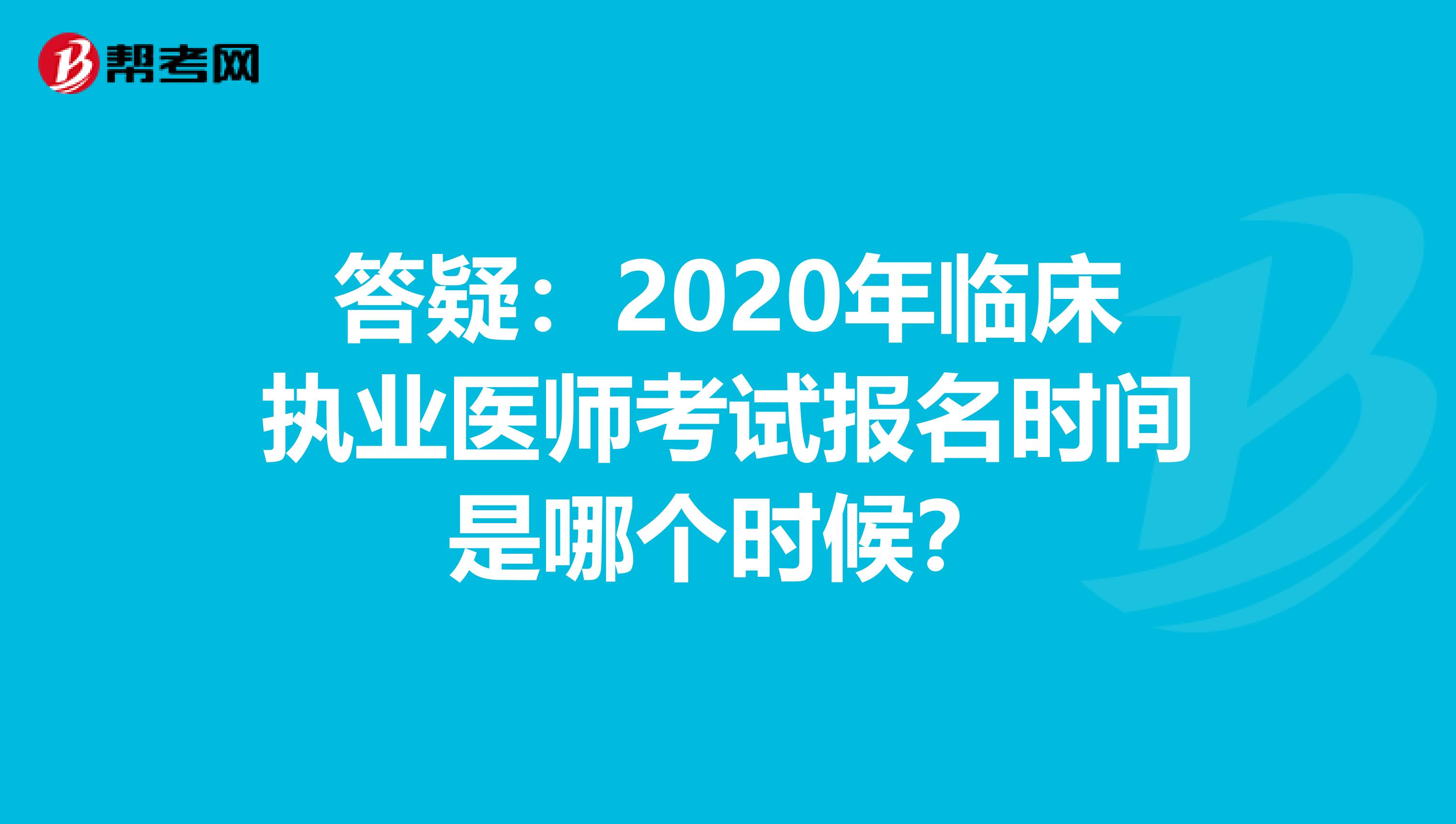 答疑：2020年临床执业医师考试报名时间是哪个时候？