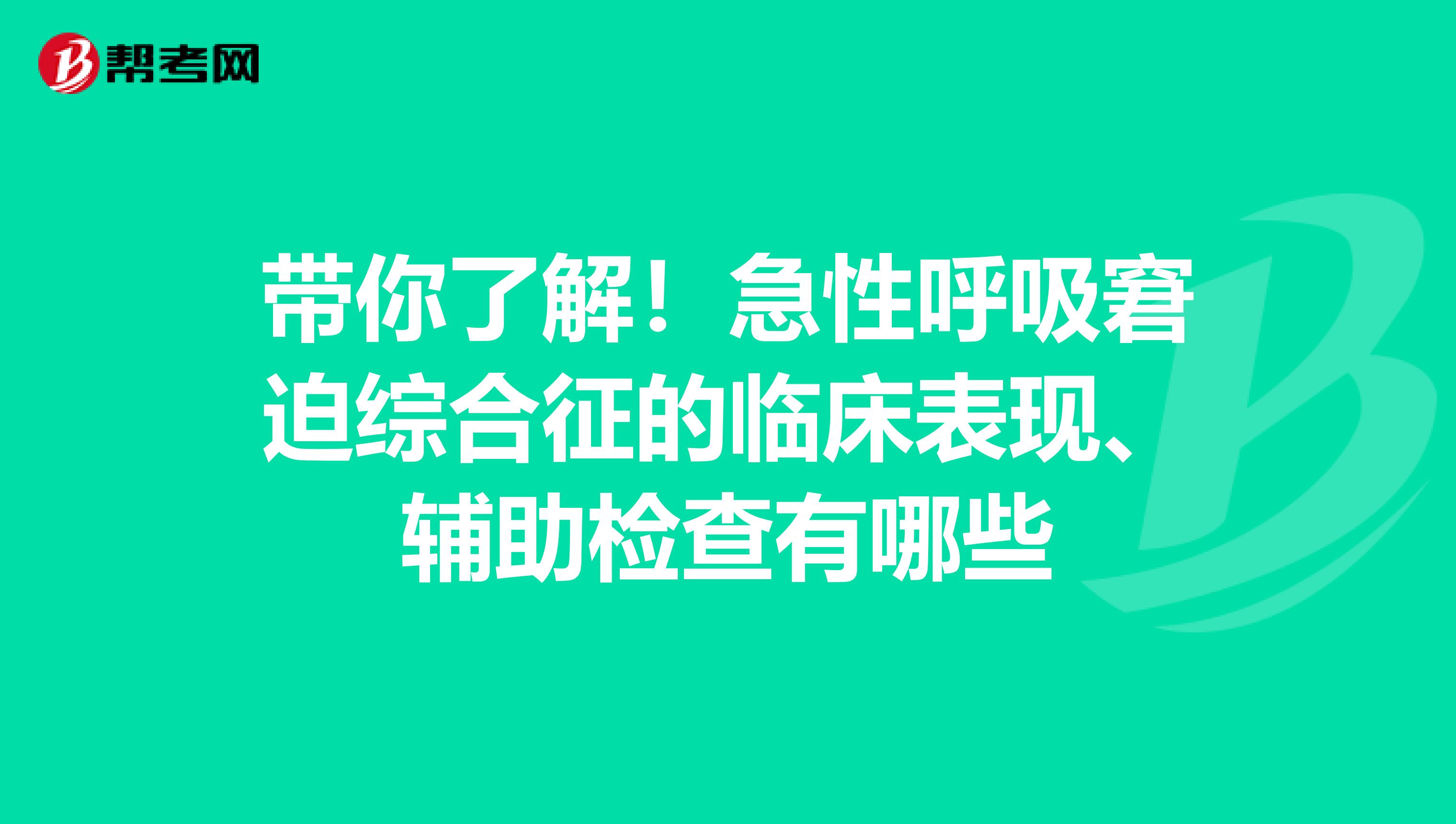 带你了解！急性呼吸窘迫综合征的临床表现、辅助检查有哪些