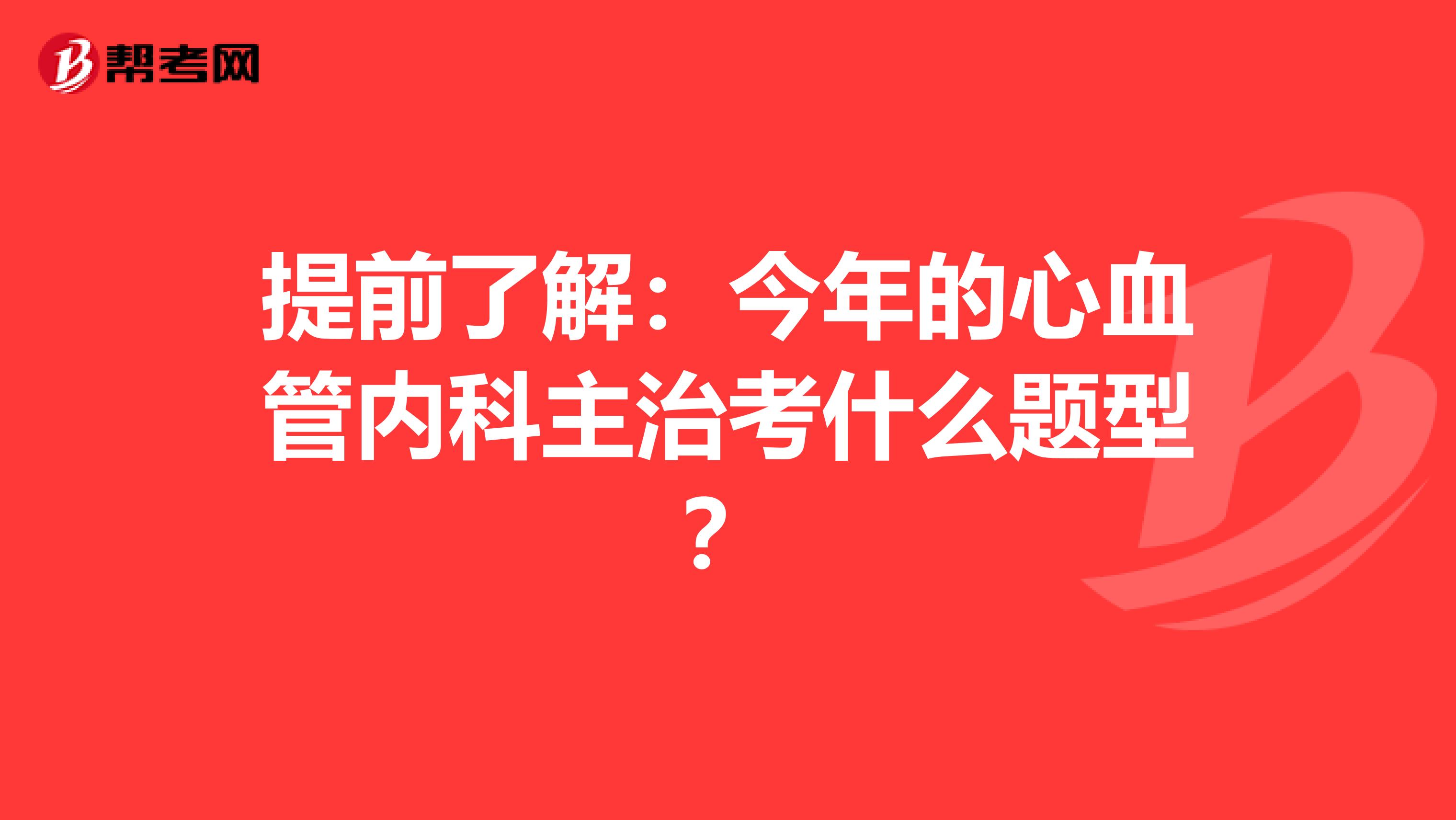 提前了解：今年的心血管内科主治考什么题型？