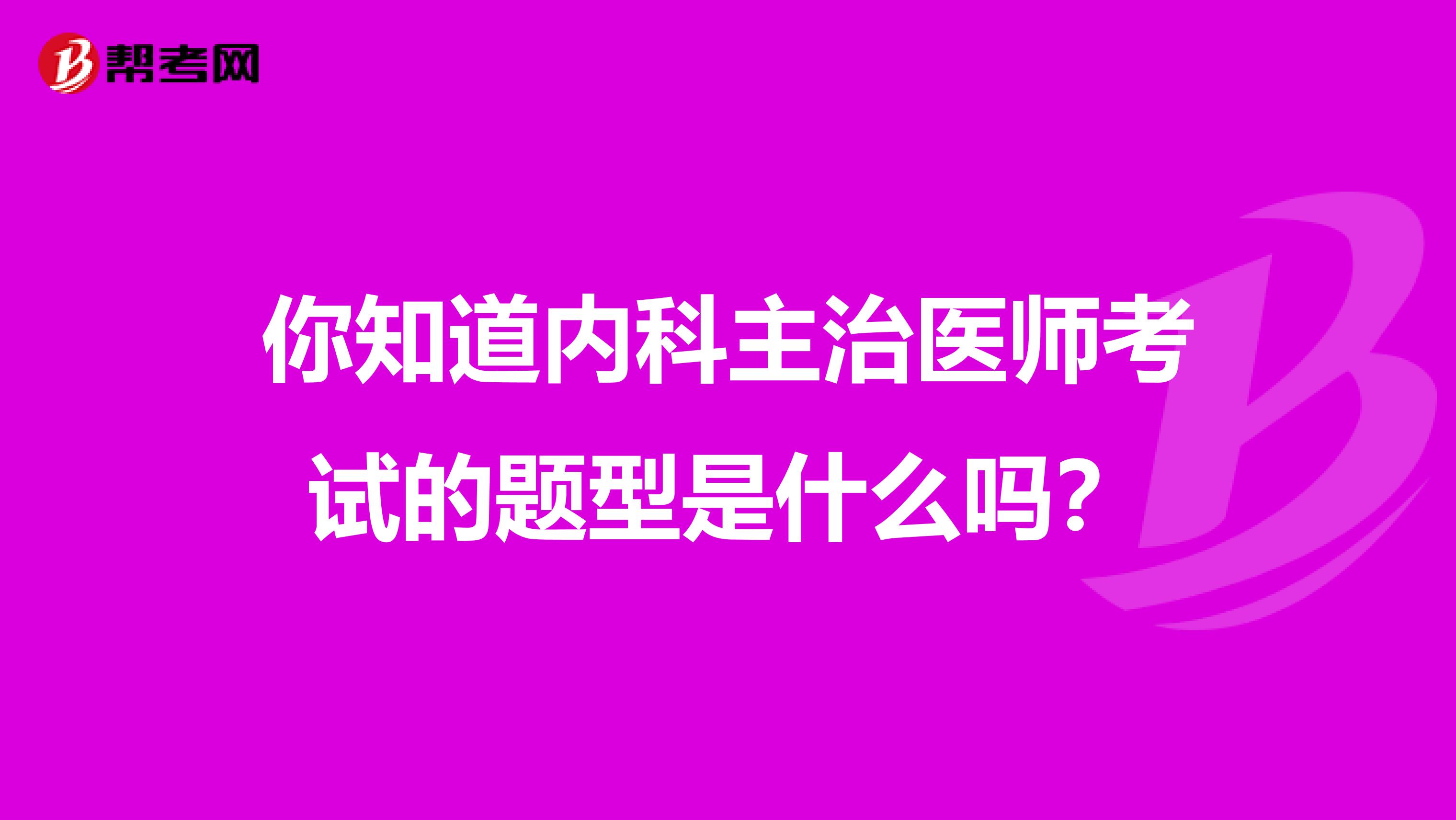 你知道内科主治医师考试的题型是什么吗？