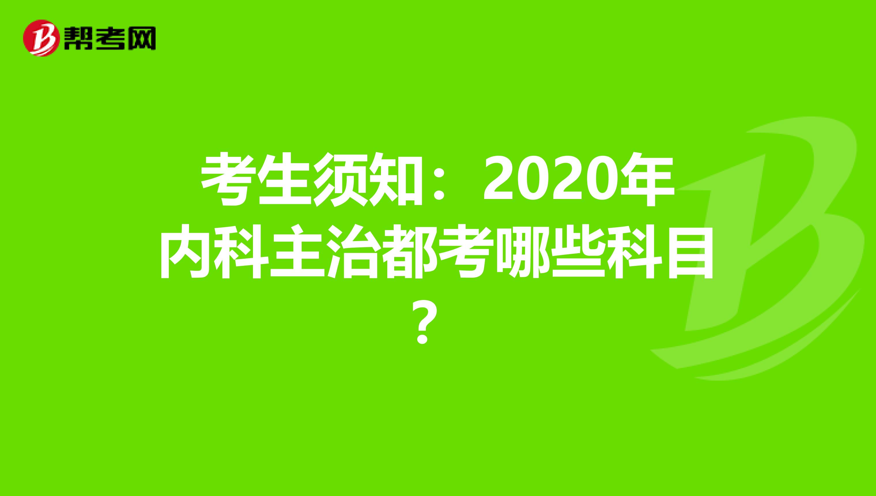 考生须知：2020年内科主治都考哪些科目？