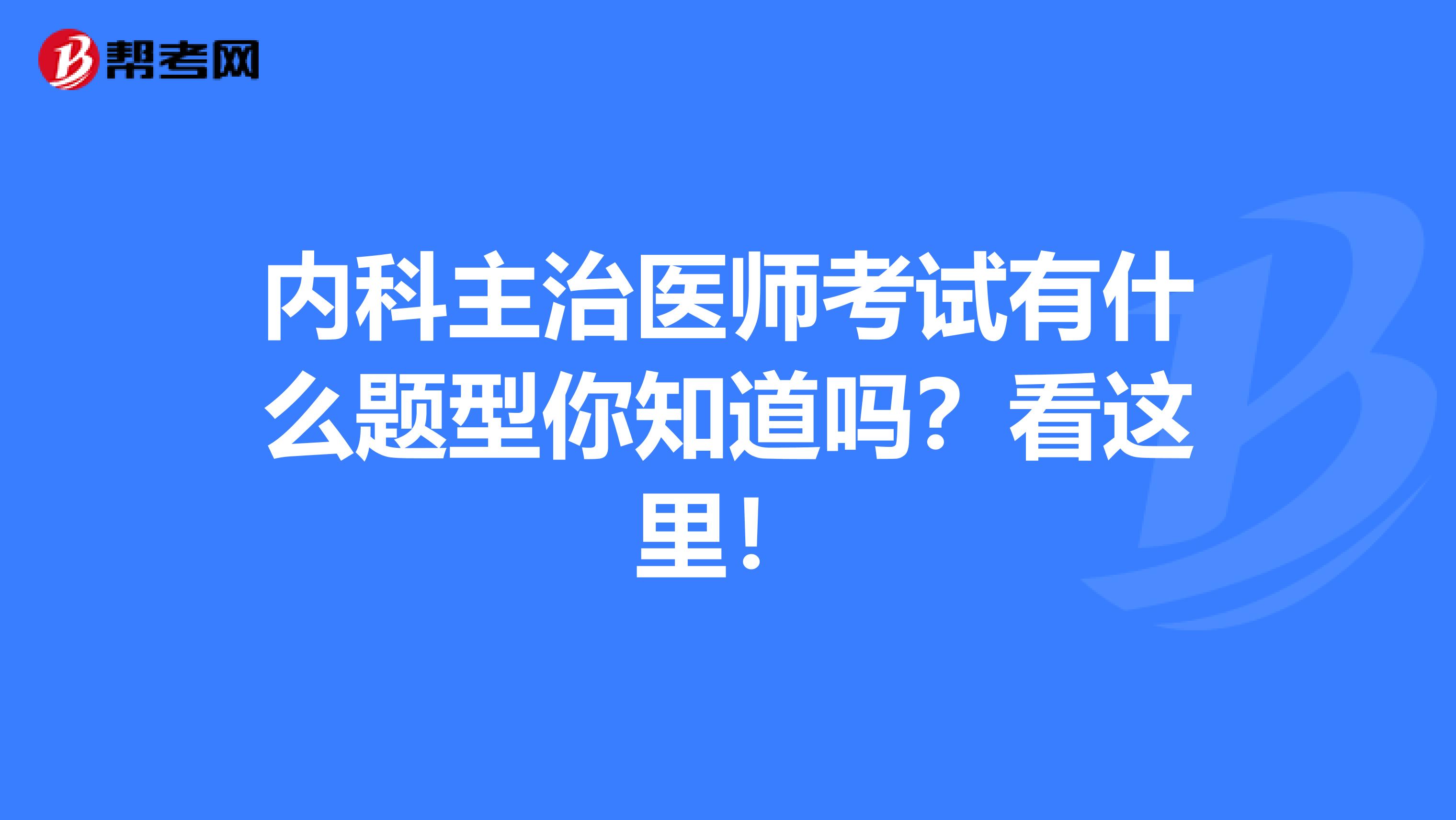 内科主治医师考试有什么题型你知道吗？看这里！