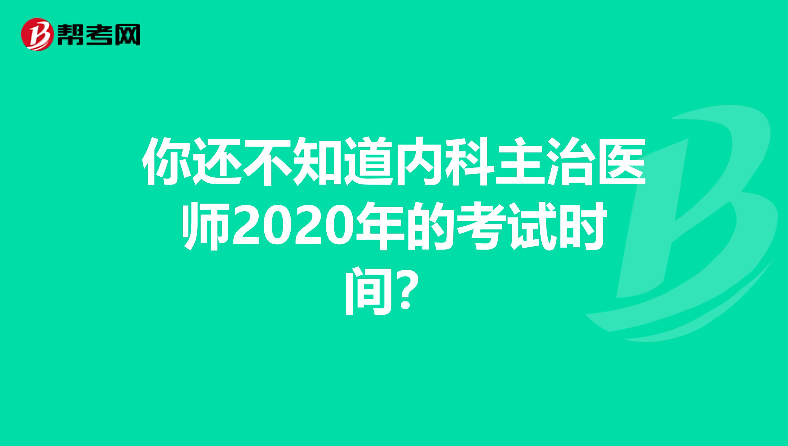 你还不知道内科主治医师2020年的考试时间？