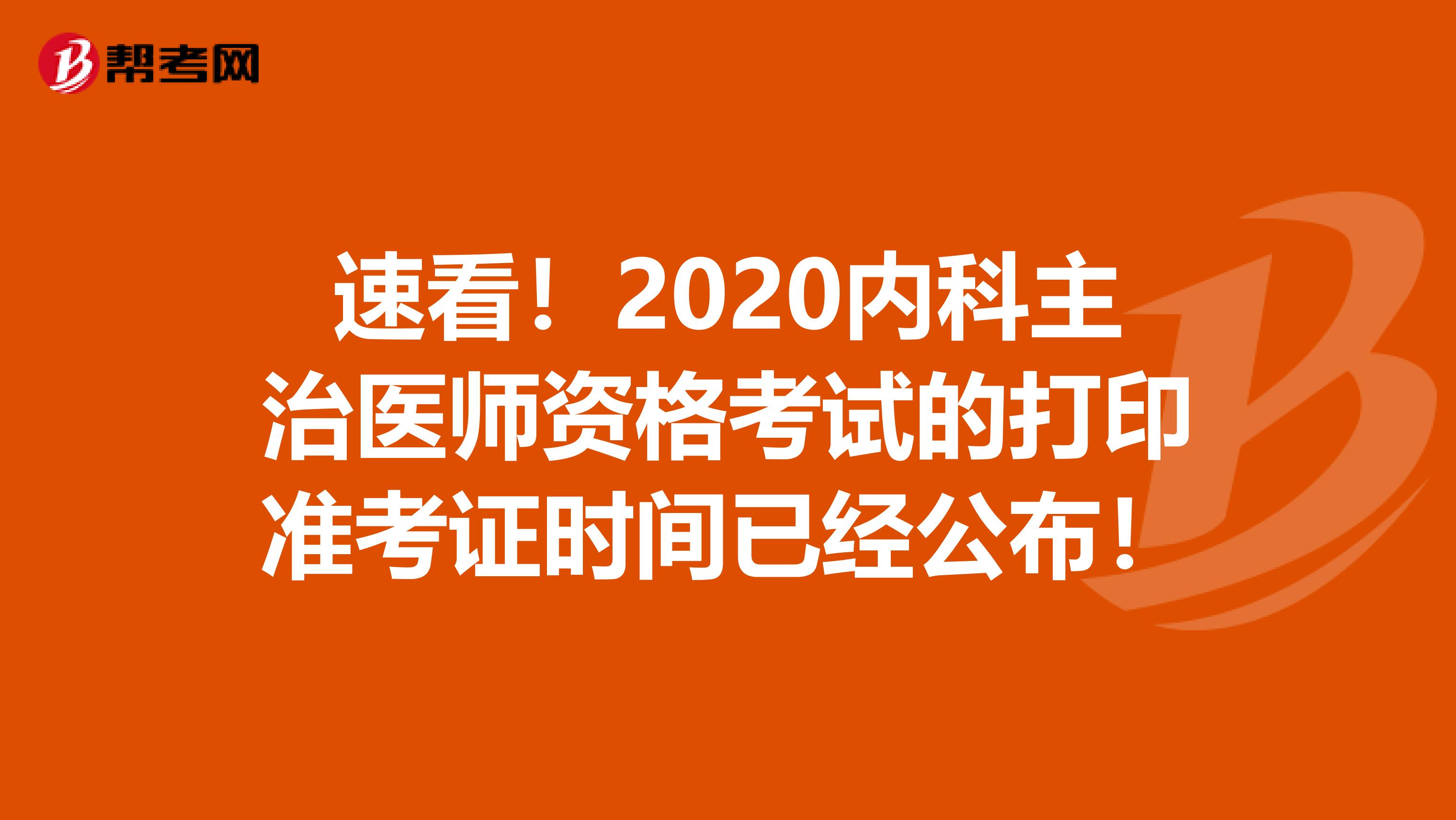 速看！2020内科主治医师资格考试的打印准考证时间已经公布！