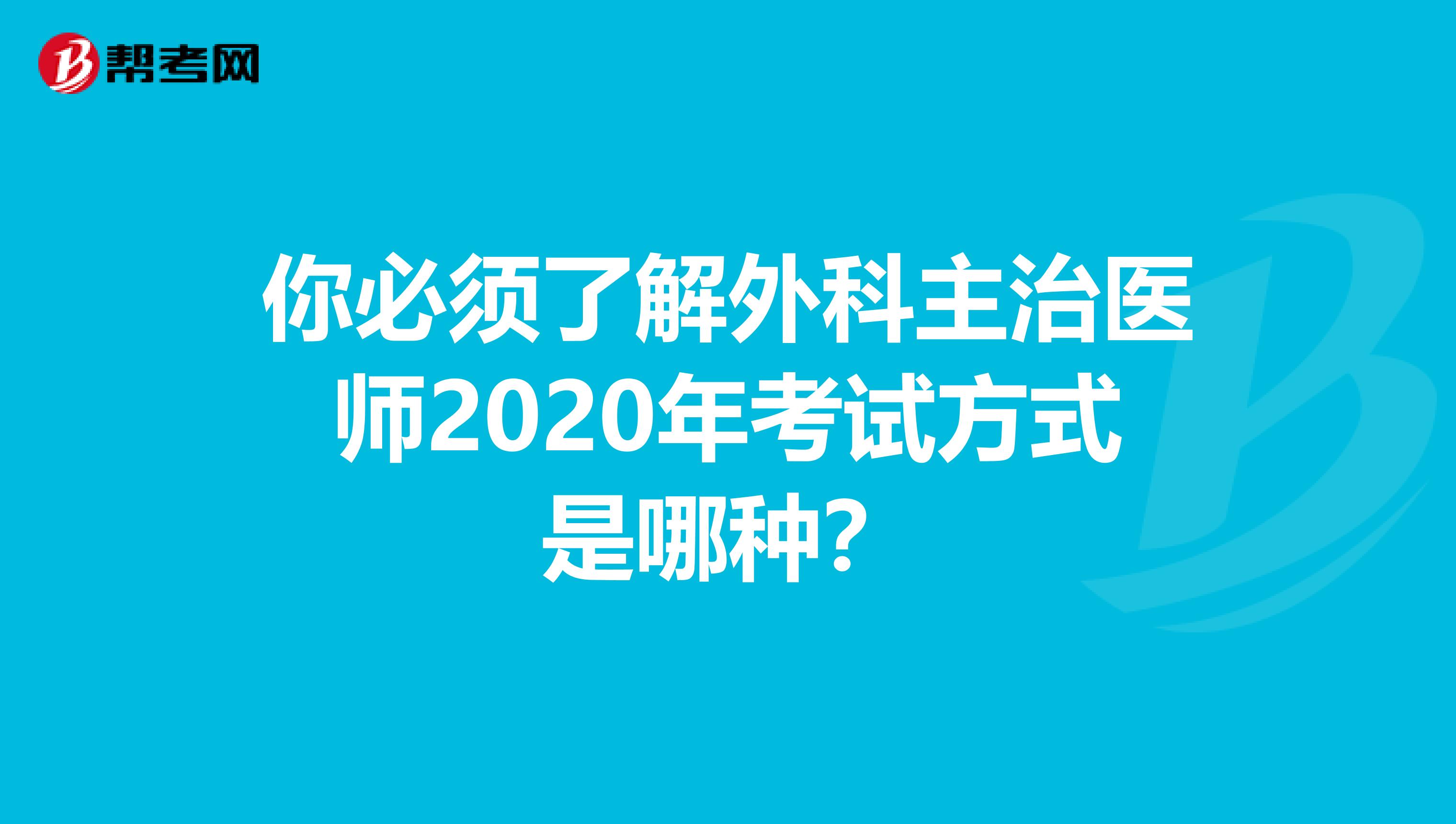 你必须了解外科主治医师2020年考试方式是哪种？