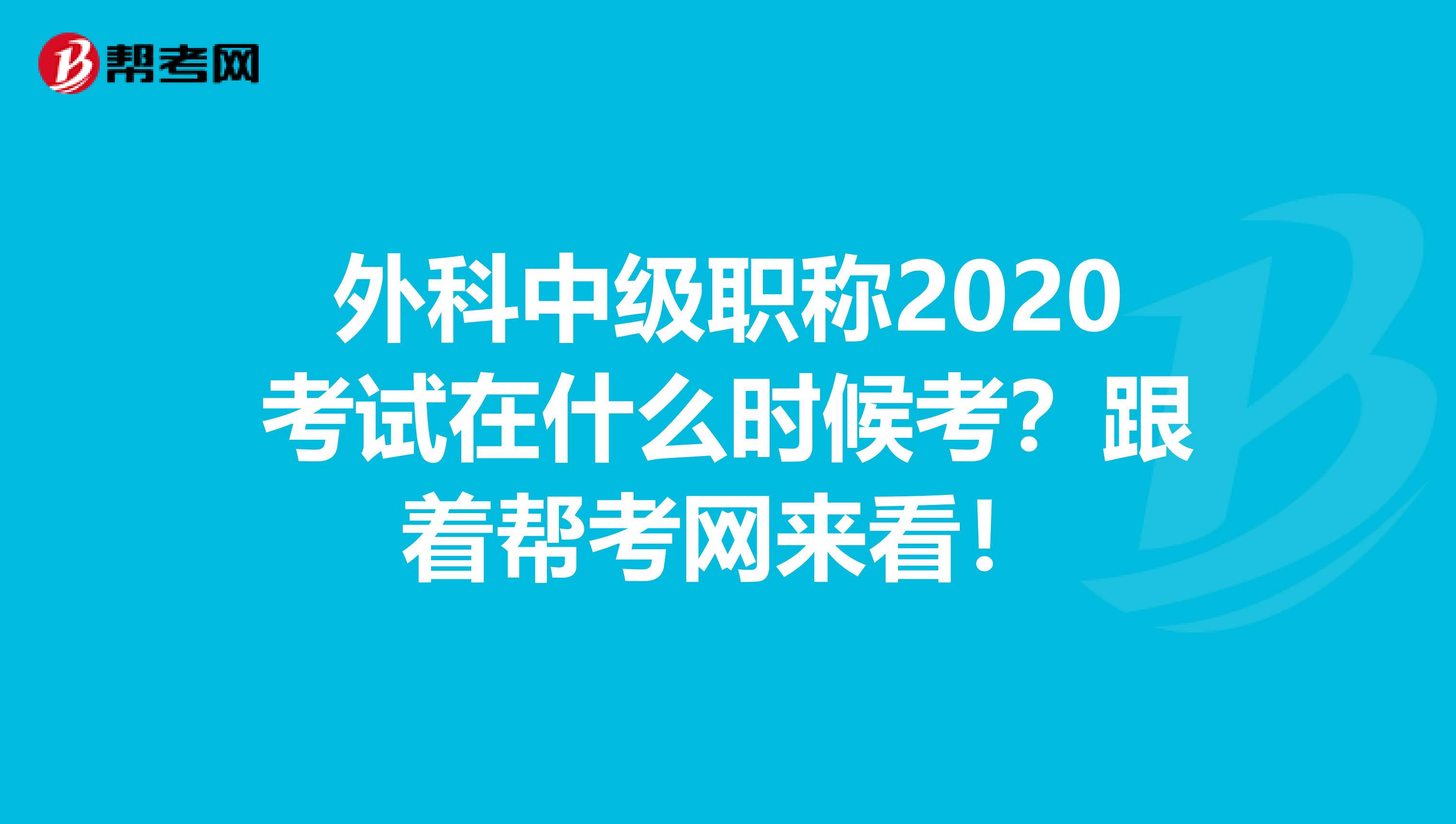 外科中级职称2020考试在什么时候考？跟着帮考网来看！