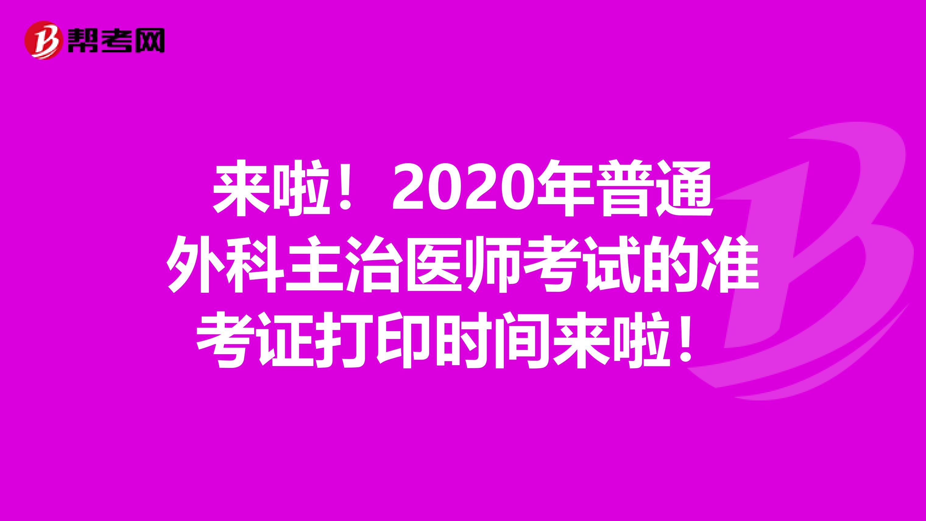 来啦！2020年普通外科主治医师考试的准考证打印时间来啦！