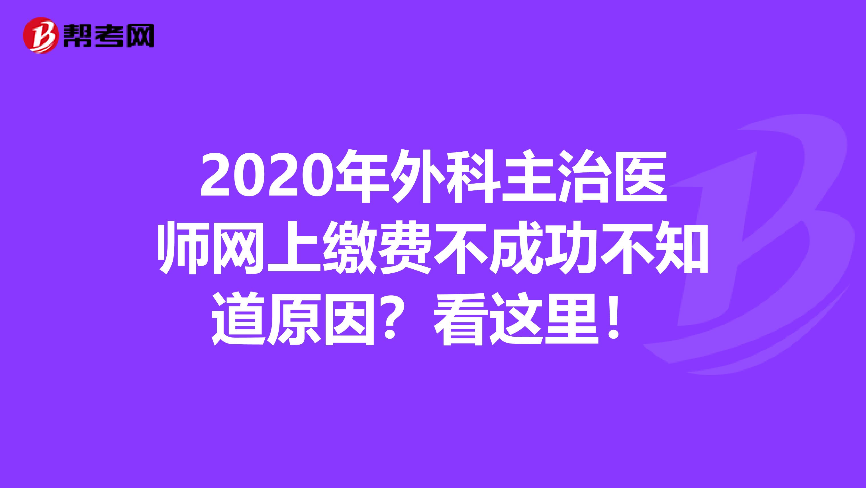 2020年外科主治医师网上缴费不成功不知道原因？看这里！