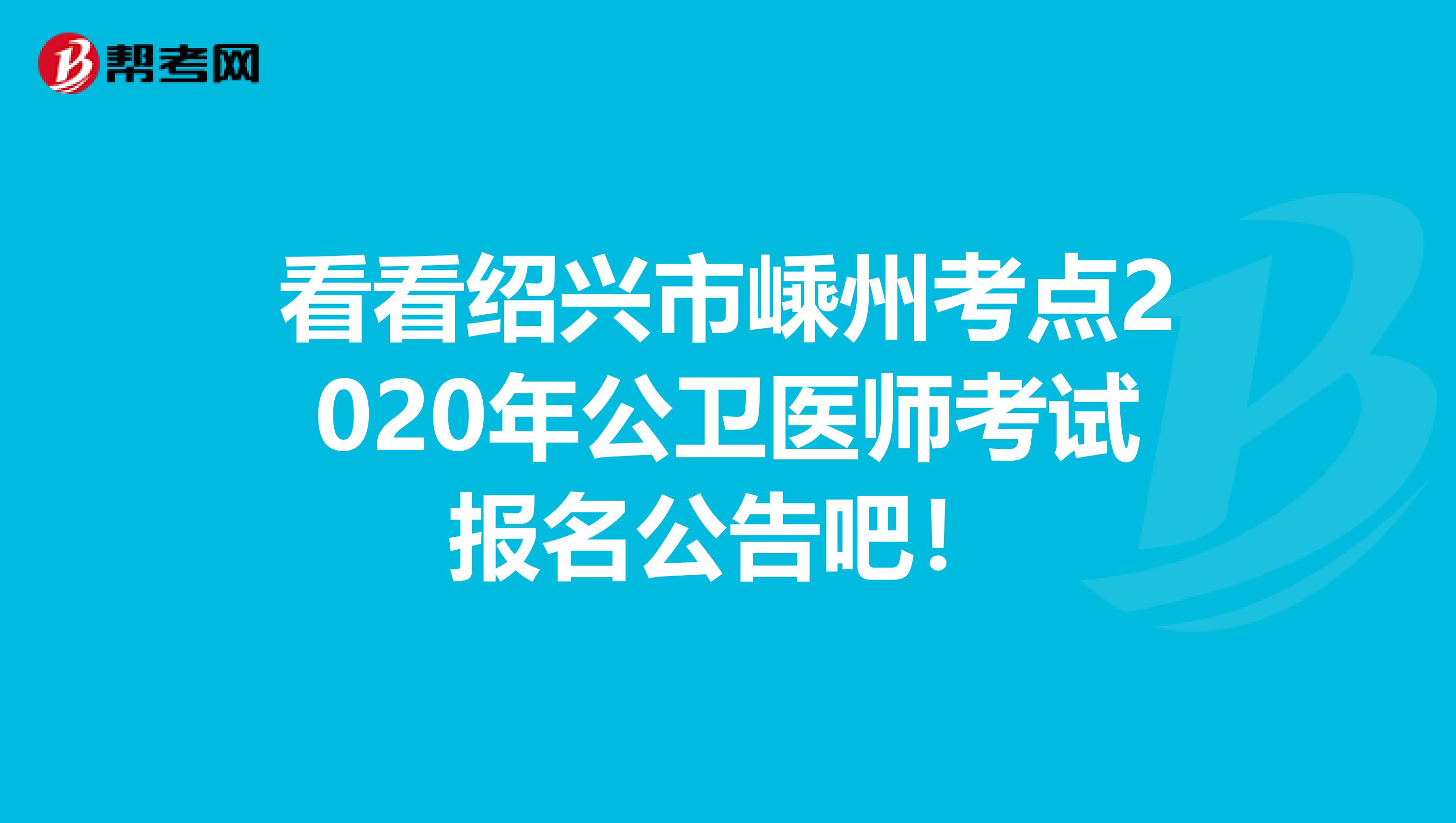 看看绍兴市嵊州考点2020年公卫医师考试报名公告吧！