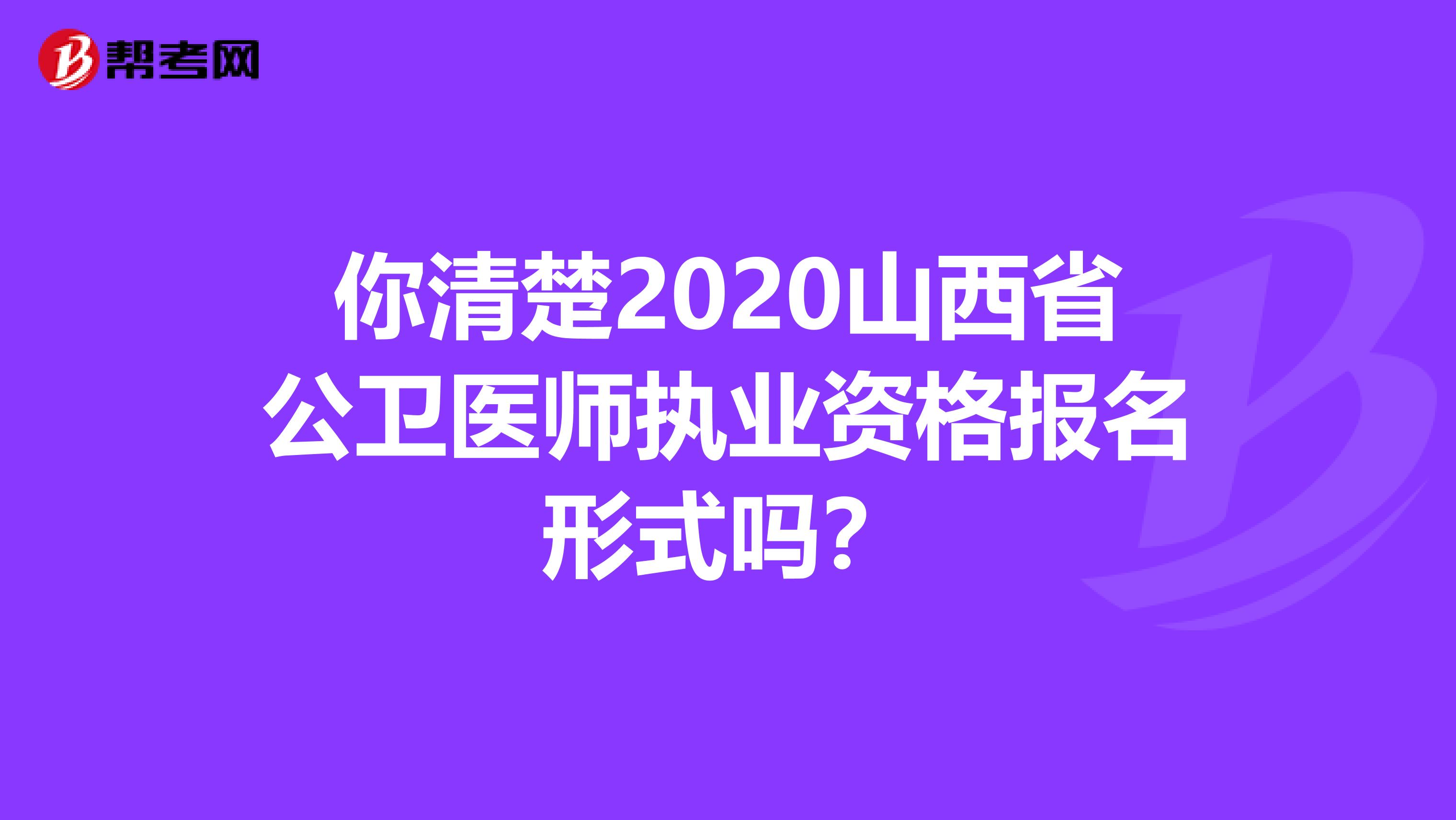 你清楚2020山西省公卫医师执业资格报名形式吗？